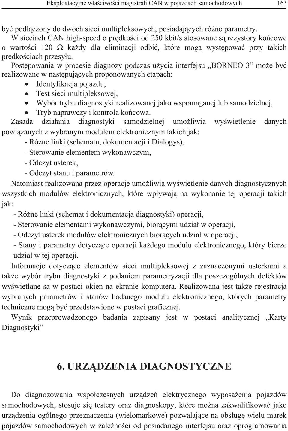 Postpowania w procesie diagnozy podczas uycia interfejsu BORNEO 3 moe by realizowane w nastpujcych proponowanych etapach: Identyfikacja pojazdu, Test sieci multipleksowej, Wybór trybu diagnostyki