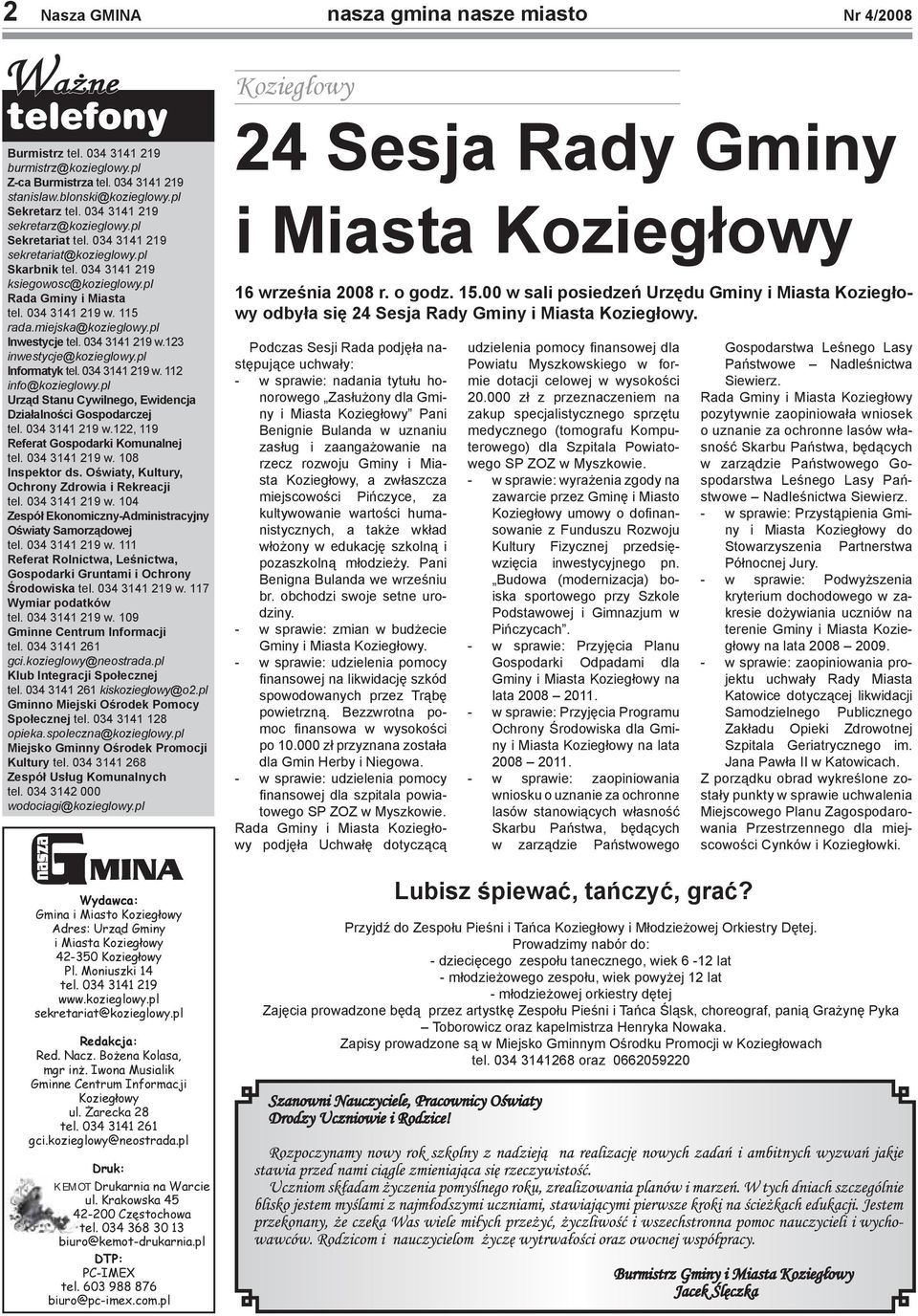 miejska@kozieglowy.pl Inwestycje tel. 034 3141 219 w.123 inwestycje@kozieglowy.pl Informatyk tel. 034 3141 219 w. 112 info@kozieglowy.pl Urząd Stanu Cywilnego, Ewidencja Działalności Gospodarczej tel.