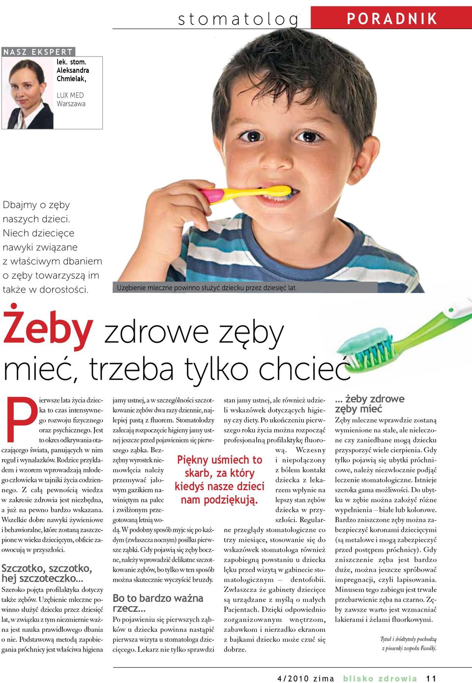 Żeby zdrowe zęby mieć, trzeba tylko chcieć Pierwsze lata życia dziecka to czas intensywnego rozwoju fizycznego oraz psychicznego.