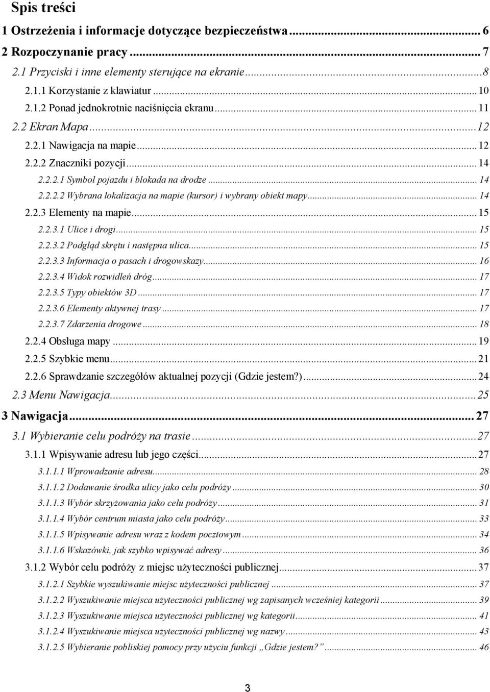 .. 14 2.2.3 Elementy na mapie... 15 2.2.3.1 Ulice i drogi... 15 2.2.3.2 Podgląd skrętu i następna ulica... 15 2.2.3.3 Informacja o pasach i drogowskazy... 16 2.2.3.4 Widok rozwidleń dróg... 17 2.2.3.5 Typy obiektów 3D.