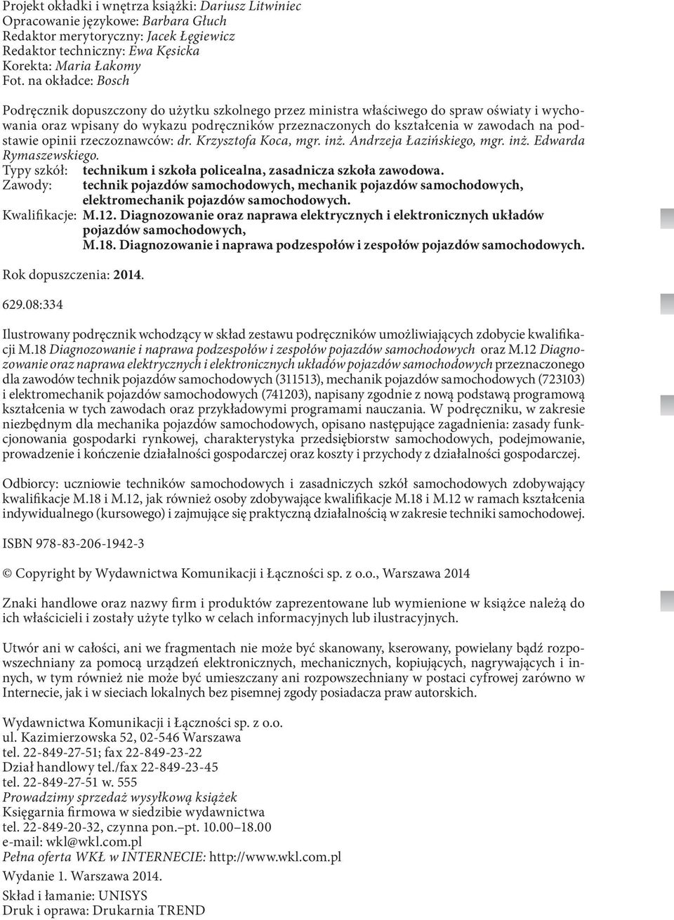 podstawie opinii rzeczoznawców: dr. Krzysztofa Koca, mgr. inż. Andrzeja Łazińskiego, mgr. inż. Edwarda Rymaszewskiego. Typy szkół: Zawody: technikum i szkoła policealna, zasadnicza szkoła zawodowa.