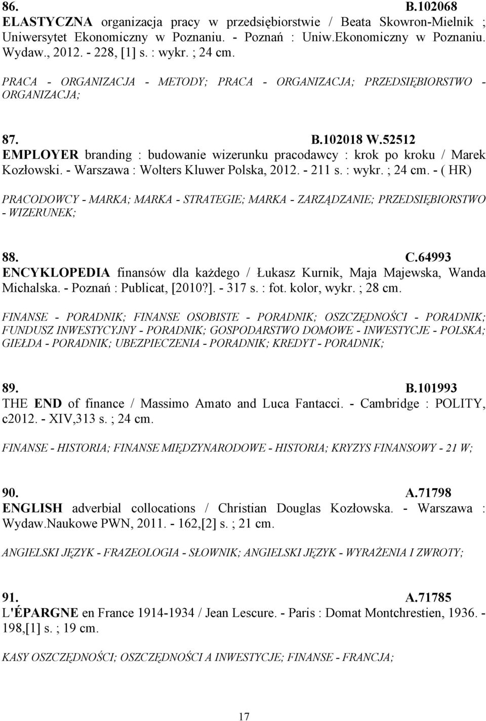 - Warszawa : Wolters Kluwer Polska, 2012. - 211 s. : wykr. ; 24 cm. - ( HR) PRACODOWCY - MARKA; MARKA - STRATEGIE; MARKA - ZARZĄDZANIE; PRZEDSIĘBIORSTWO - WIZERUNEK; 88. C.