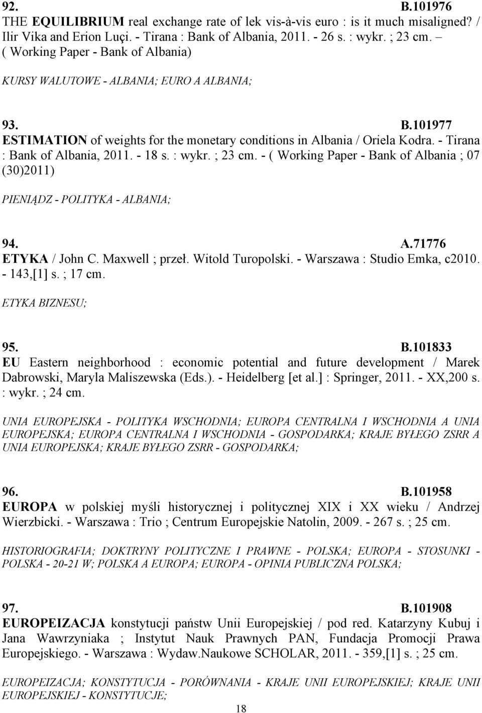 - 18 s. : wykr. ; 23 cm. - ( Working Paper - Bank of Albania ; 07 (30)2011) PIENIĄDZ - POLITYKA - ALBANIA; 94. A.71776 ETYKA / John C. Maxwell ; przeł. Witold Turopolski.