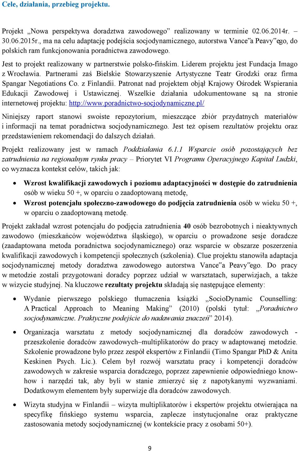 Liderem projektu jest Fundacja Imago z Wrocławia. Partnerami zaś Bielskie Stowarzyszenie Artystyczne Teatr Grodzki oraz firma Spangar Negotiations Co. z Finlandii.