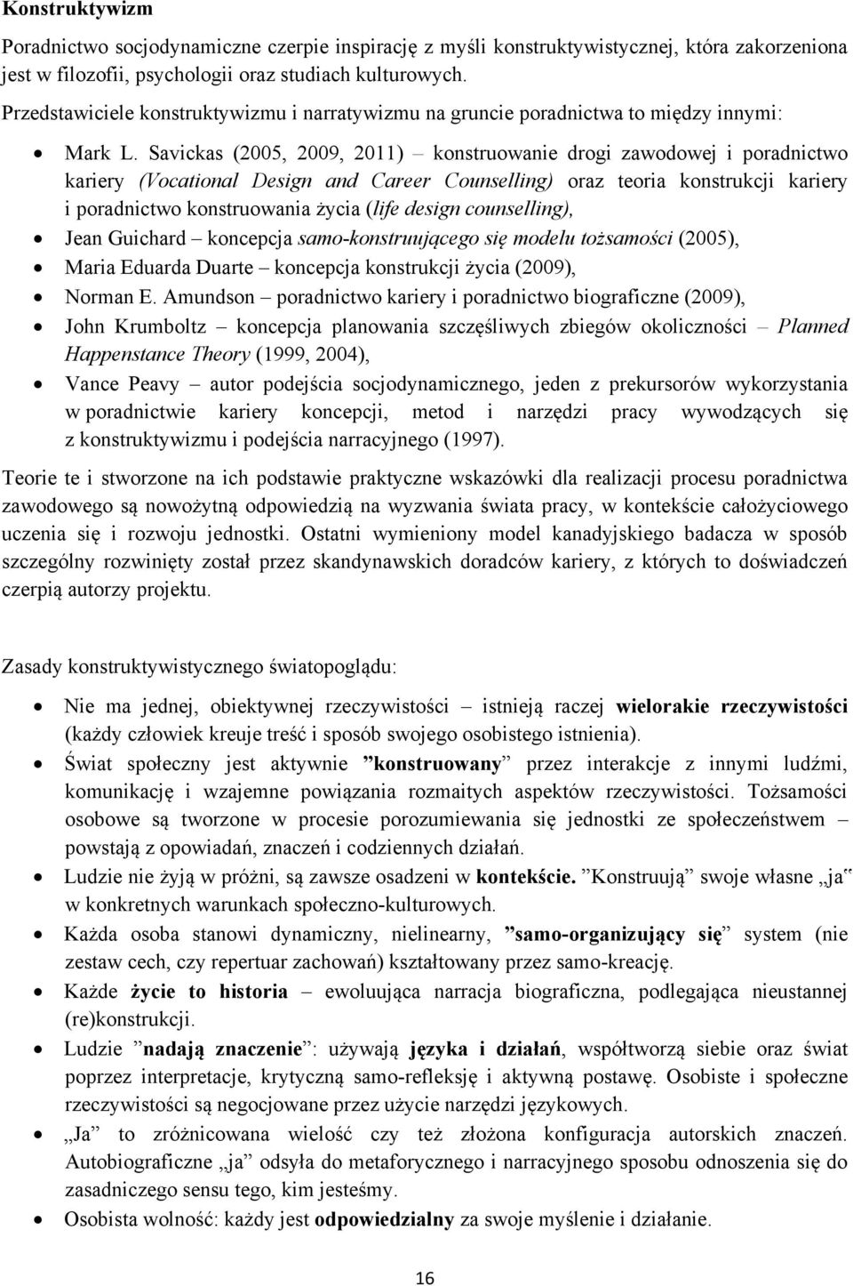 Savickas (2005, 2009, 2011) konstruowanie drogi zawodowej i poradnictwo kariery (Vocational Design and Career Counselling) oraz teoria konstrukcji kariery i poradnictwo konstruowania życia (life