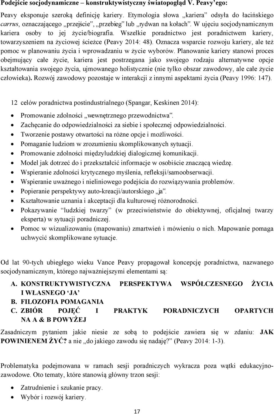 Wszelkie poradnictwo jest poradnictwem kariery, towarzyszeniem na życiowej ścieżce (Peavy 2014: 48). Oznacza wsparcie rozwoju kariery, ale też pomoc w planowaniu życia i wprowadzaniu w życie wyborów.