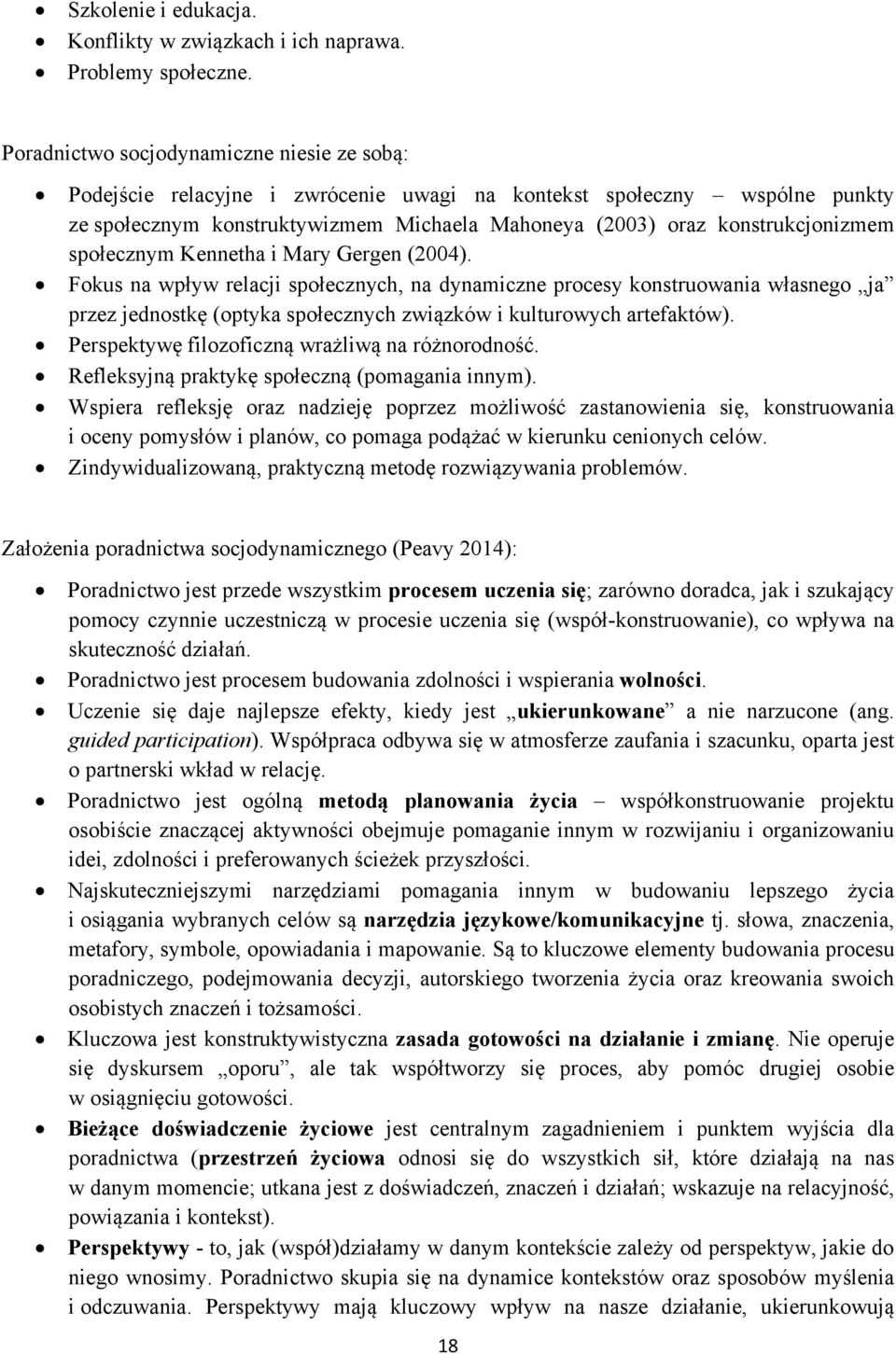 społecznym Kennetha i Mary Gergen (2004). Fokus na wpływ relacji społecznych, na dynamiczne procesy konstruowania własnego ja przez jednostkę (optyka społecznych związków i kulturowych artefaktów).