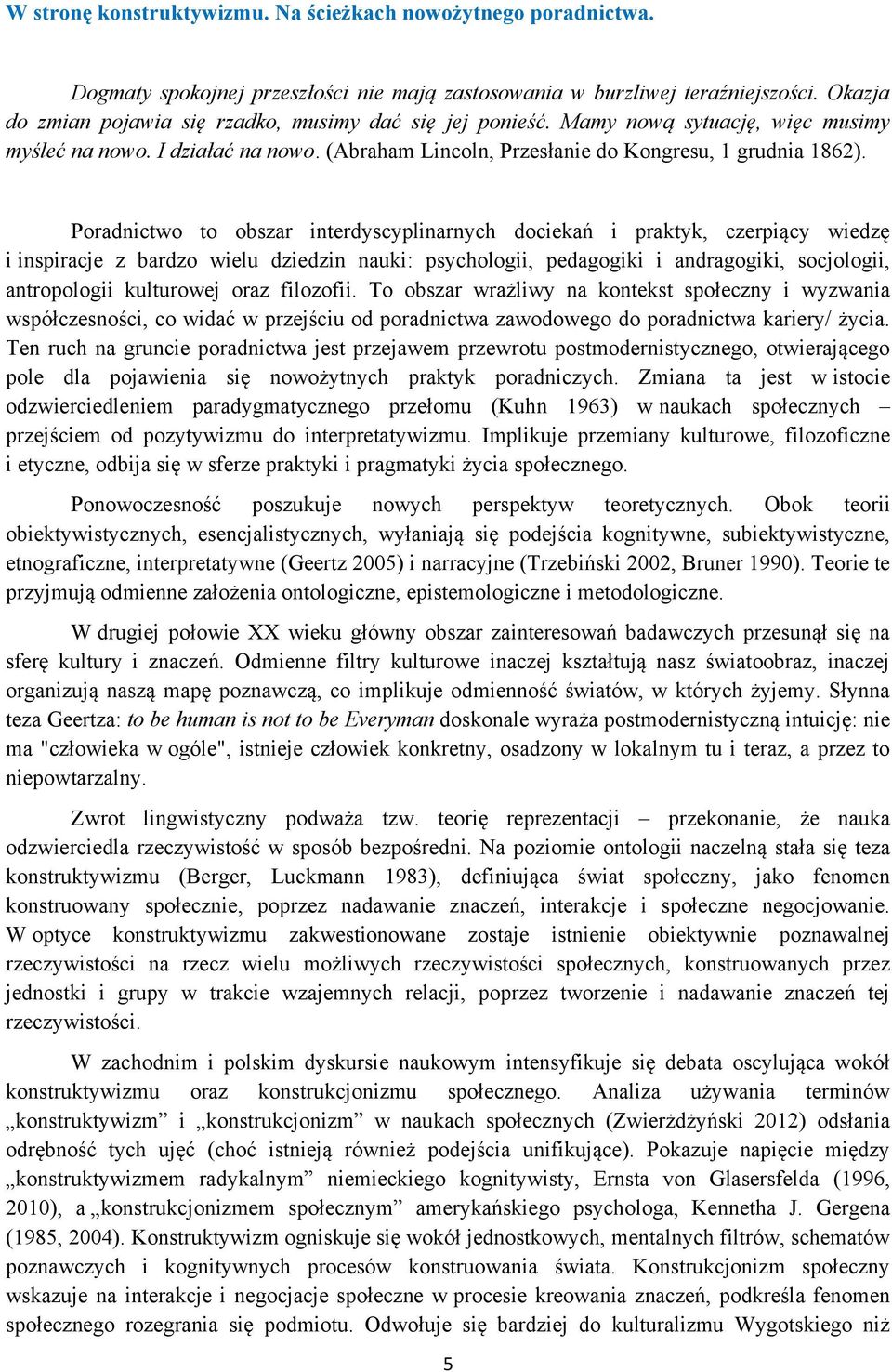 Poradnictwo to obszar interdyscyplinarnych dociekań i praktyk, czerpiący wiedzę i inspiracje z bardzo wielu dziedzin nauki: psychologii, pedagogiki i andragogiki, socjologii, antropologii kulturowej