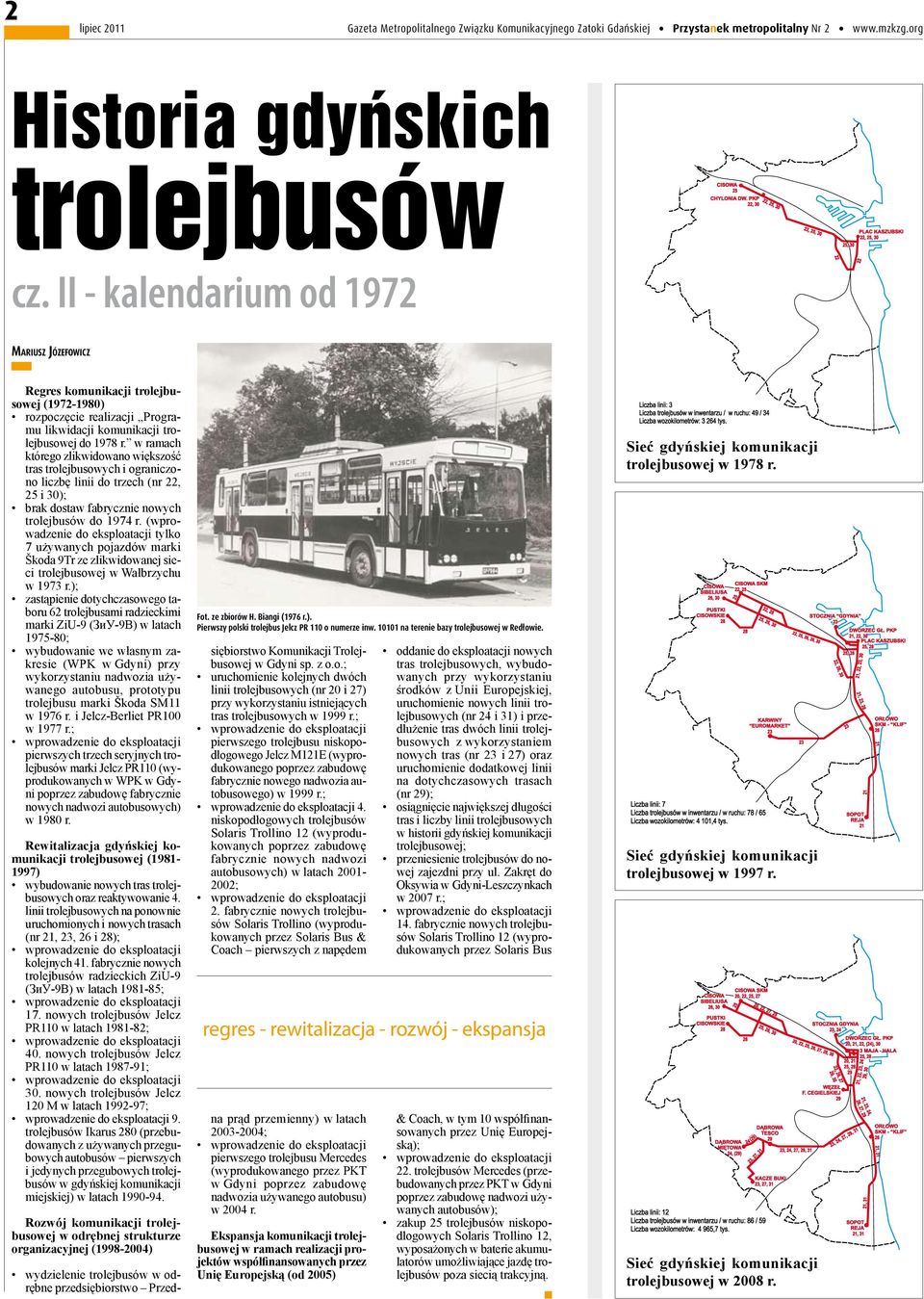 w ramach którego zlikwidowano większość tras trolejbusowych i ograniczono liczbę linii do trzech (nr 22, 25 i 30); brak dostaw fabrycznie nowych trolejbusów do 1974 r.