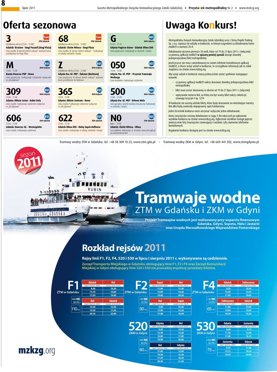 Funkcjonuje codziennie wyłącznie w dni plażowe 309 Gdynia: Obłuże Leśne - Babie Doły Linia zwykła. Funkcjonuje codziennie wyłącznie w dni plażowe 606 ZTM Gdańsk 25.06-31.08 Gdańsk: Dworzec Gł.