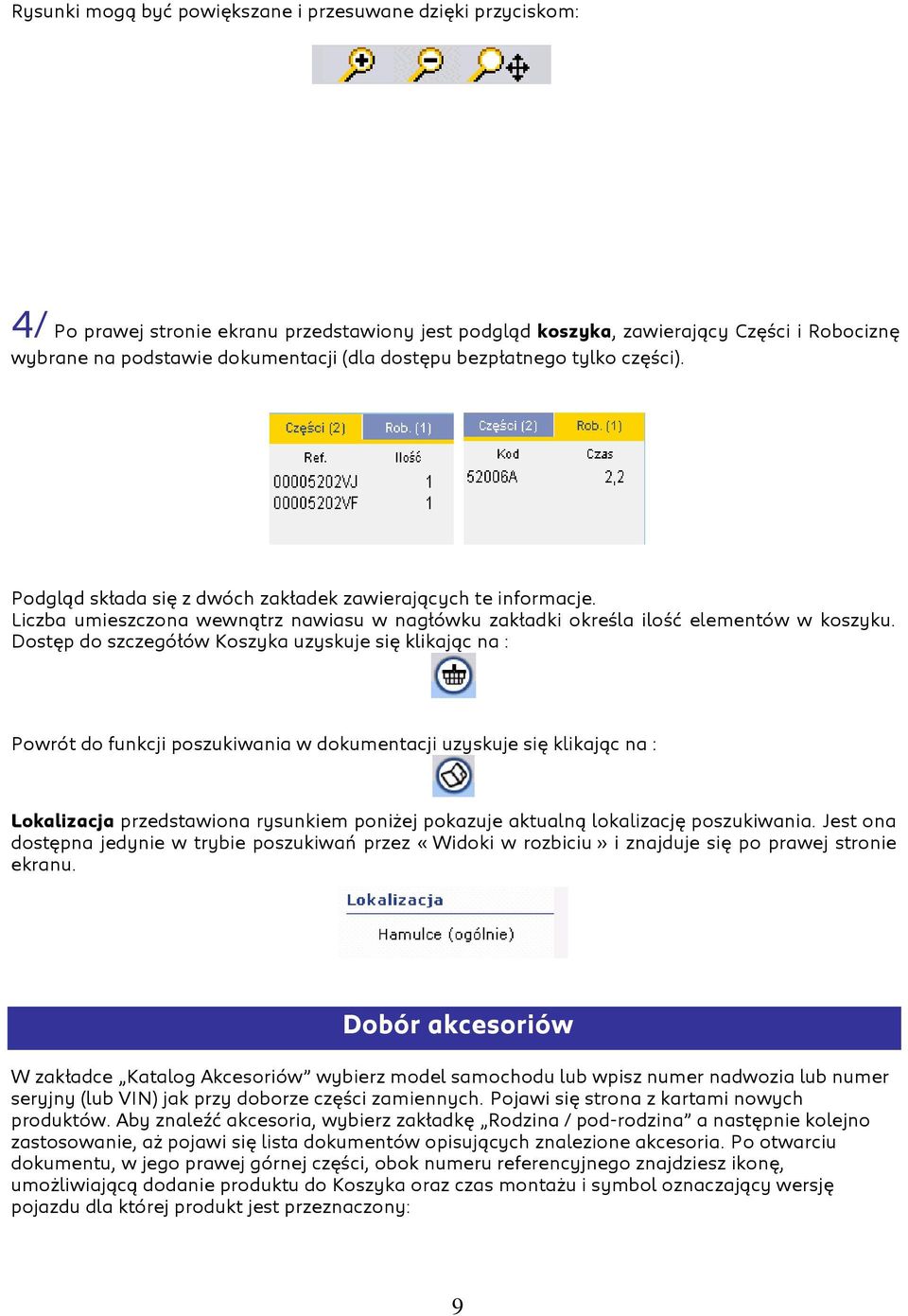 Dostęp do szczegółów Koszyka uzyskuje się klikając na : Powrót do funkcji poszukiwania w dokumentacji uzyskuje się klikając na : Lokalizacja przedstawiona rysunkiem poniżej pokazuje aktualną