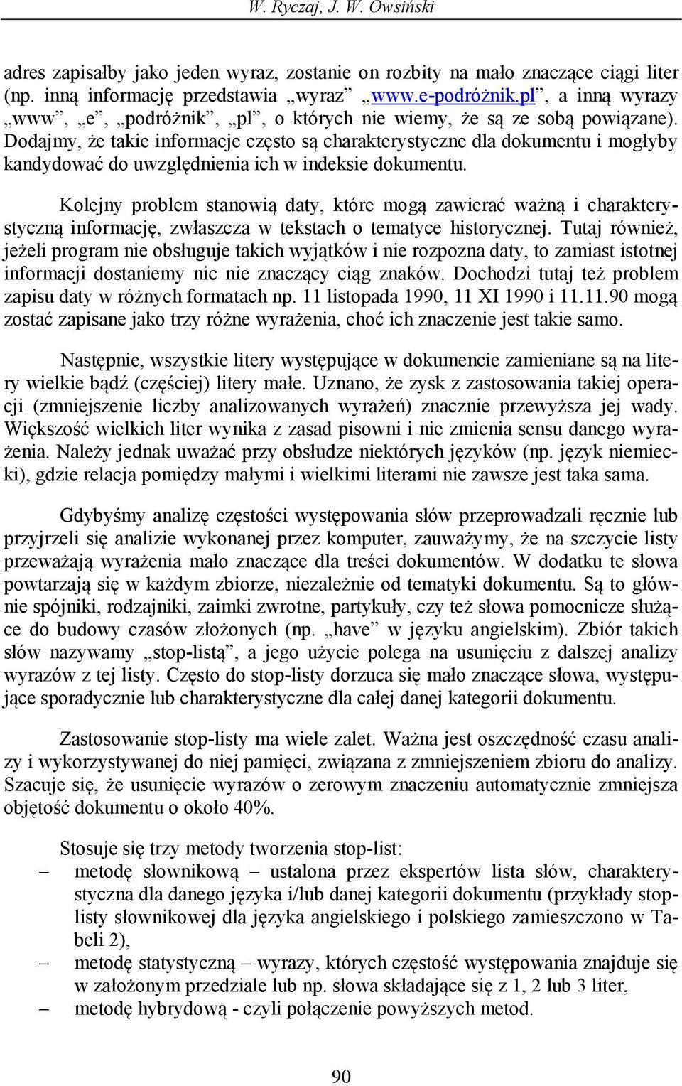 Dodajmy, że takie informacje często są charakterystyczne dla dokumentu i mogłyby kandydować do uwzględnienia ich w indeksie dokumentu.