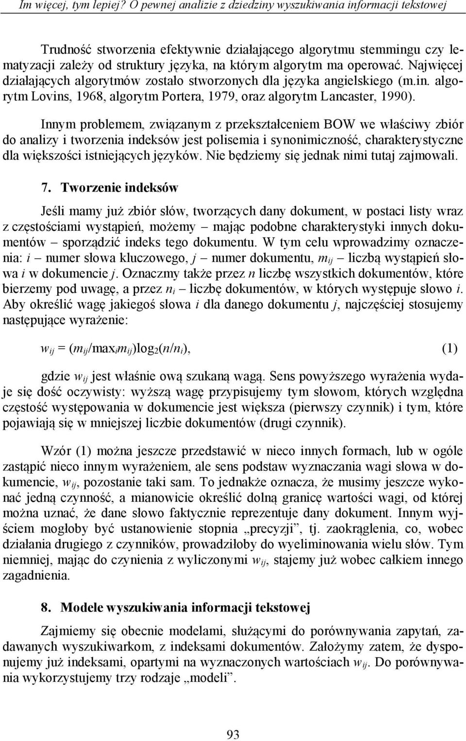 operować. Najwięcej działających algorytmów zostało stworzonych dla języka angielskiego (m.in. algorytm Lovins, 1968, algorytm Portera, 1979, oraz algorytm Lancaster, 1990).