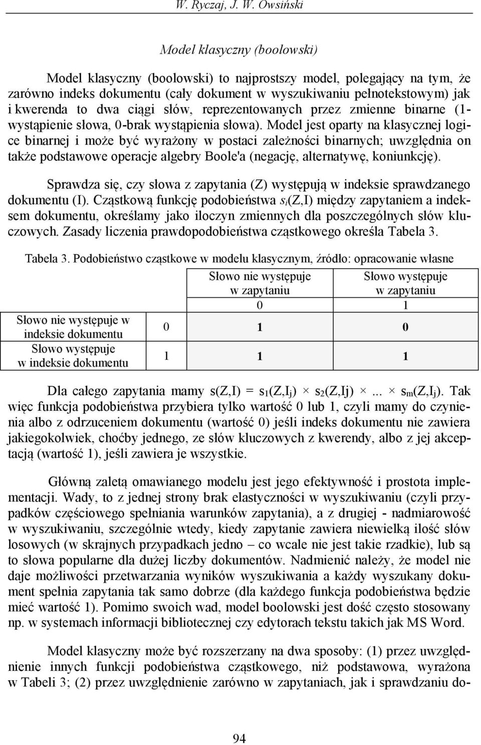 dwa ciągi słów, reprezentowanych przez zmienne binarne (1- wystąpienie słowa, 0-brak wystąpienia słowa).