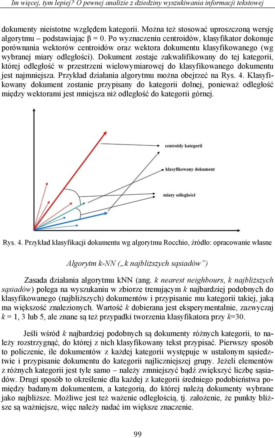 Dokument zostaje zakwalifikowany do tej kategorii, której odległość w przestrzeni wielowymiarowej do klasyfikowanego dokumentu jest najmniejsza. Przykład działania algorytmu można obejrzeć na Rys. 4.