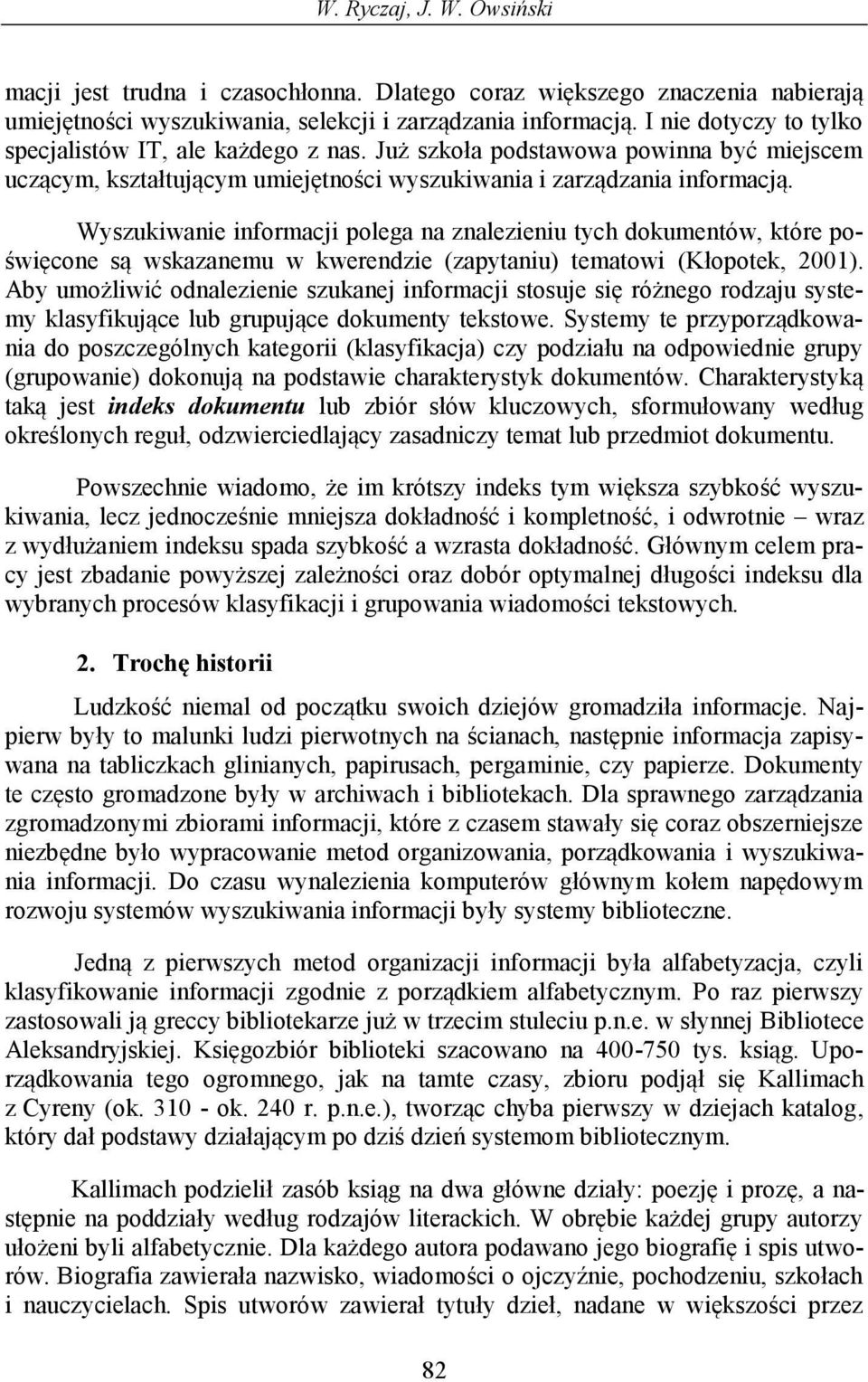 Wyszukiwanie informacji polega na znalezieniu tych dokumentów, które poświęcone są wskazanemu w kwerendzie (zapytaniu) tematowi (Kłopotek, 2001).