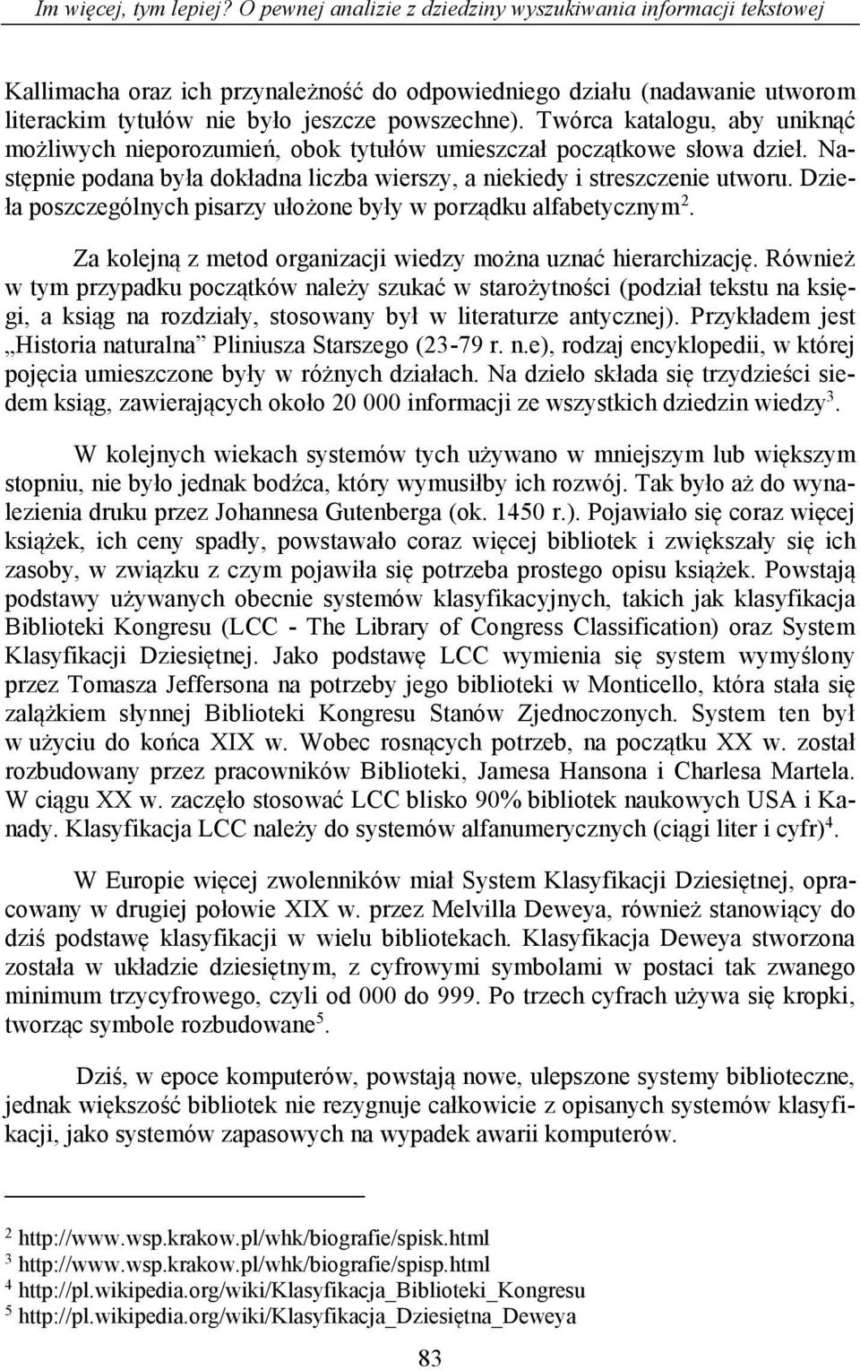 Twórca katalogu, aby uniknąć możliwych nieporozumień, obok tytułów umieszczał początkowe słowa dzieł. Następnie podana była dokładna liczba wierszy, a niekiedy i streszczenie utworu.