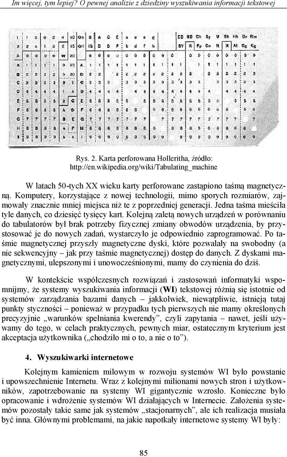 Komputery, korzystające z nowej technologii, mimo sporych rozmiarów, zajmowały znacznie mniej miejsca niż te z poprzedniej generacji. Jedna taśma mieściła tyle danych, co dziesięć tysięcy kart.