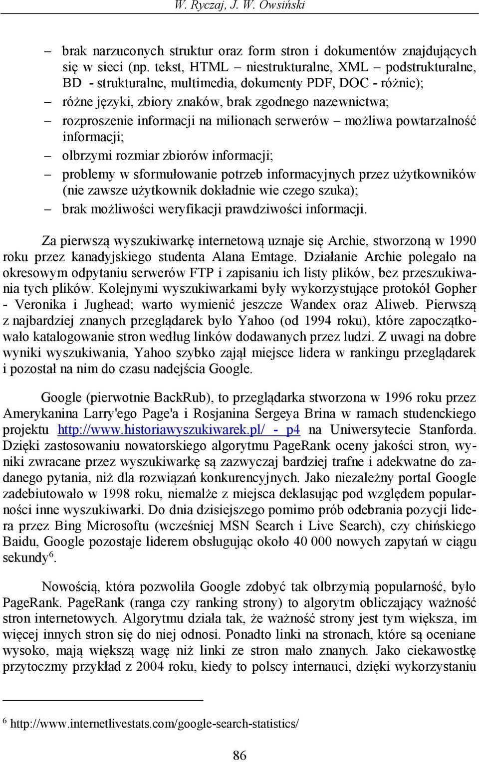 milionach serwerów możliwa powtarzalność informacji; olbrzymi rozmiar zbiorów informacji; problemy w sformułowanie potrzeb informacyjnych przez użytkowników (nie zawsze użytkownik dokładnie wie czego