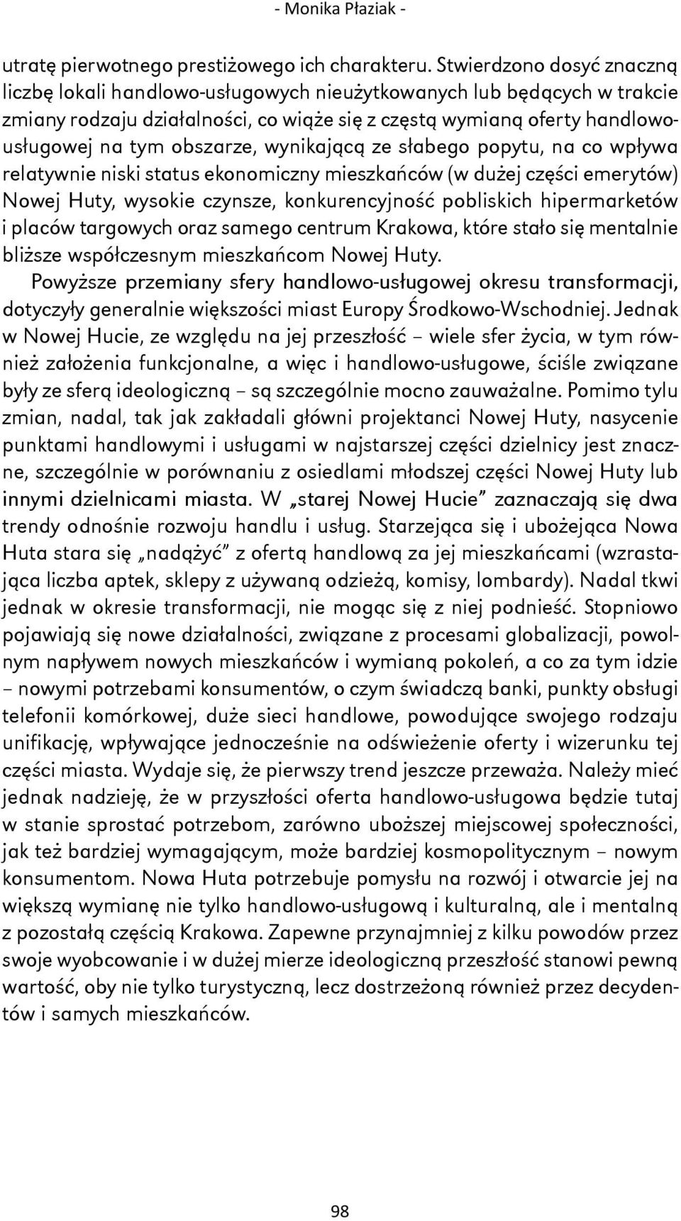 wynikającą ze słabego popytu, na co wpływa relatywnie niski status ekonomiczny mieszkańców (w dużej części emerytów) Nowej Huty, wysokie czynsze, konkurencyjność pobliskich hipermarketów i placów