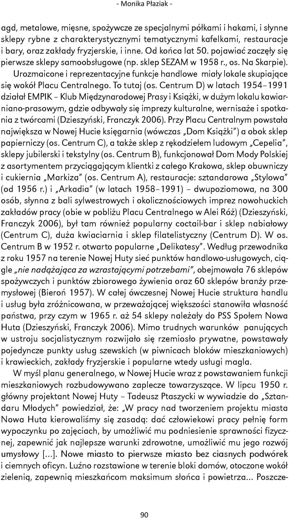 Urozmaicone i reprezentacyjne funkcje handlowe miały lokale skupiające się wokół Placu Centralnego. To tutaj (os.