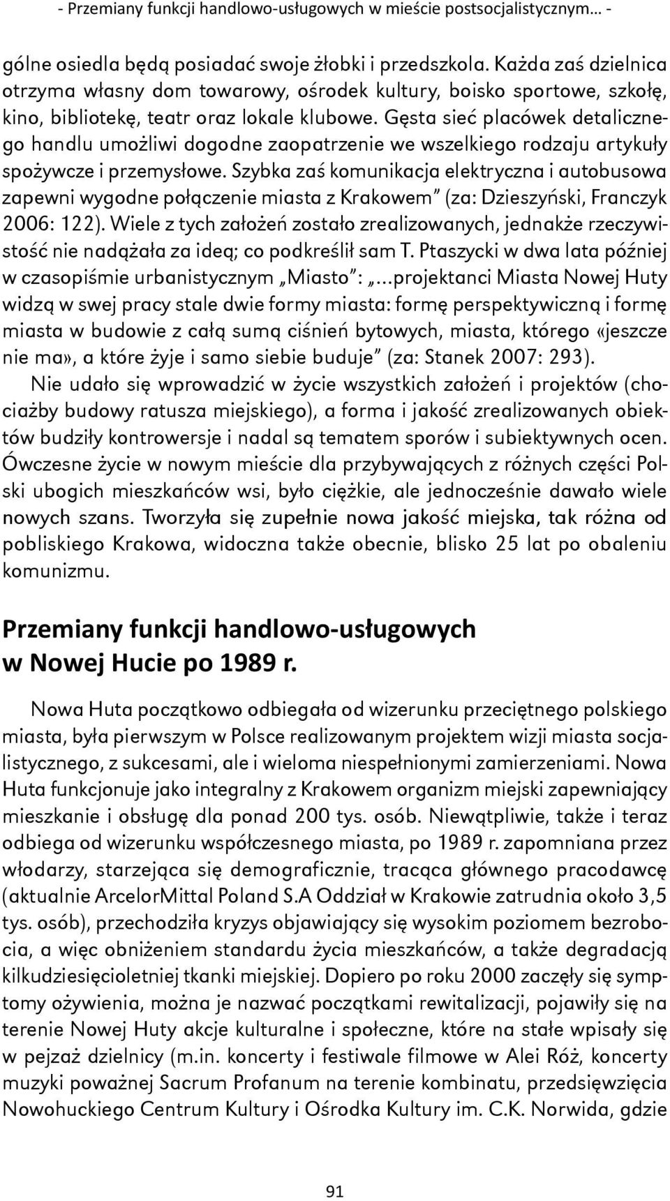 Gęsta sieć placówek detalicznego handlu umożliwi dogodne zaopatrzenie we wszelkiego rodzaju artykuły spożywcze i przemysłowe.