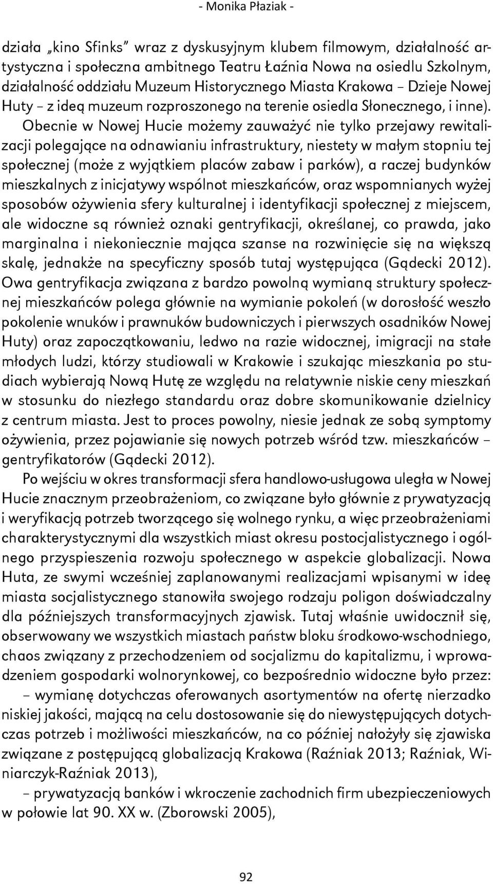 Obecnie w Nowej Hucie możemy zauważyć nie tylko przejawy rewitalizacji polegające na odnawianiu infrastruktury, niestety w małym stopniu tej społecznej (może z wyjątkiem placów zabaw i parków), a