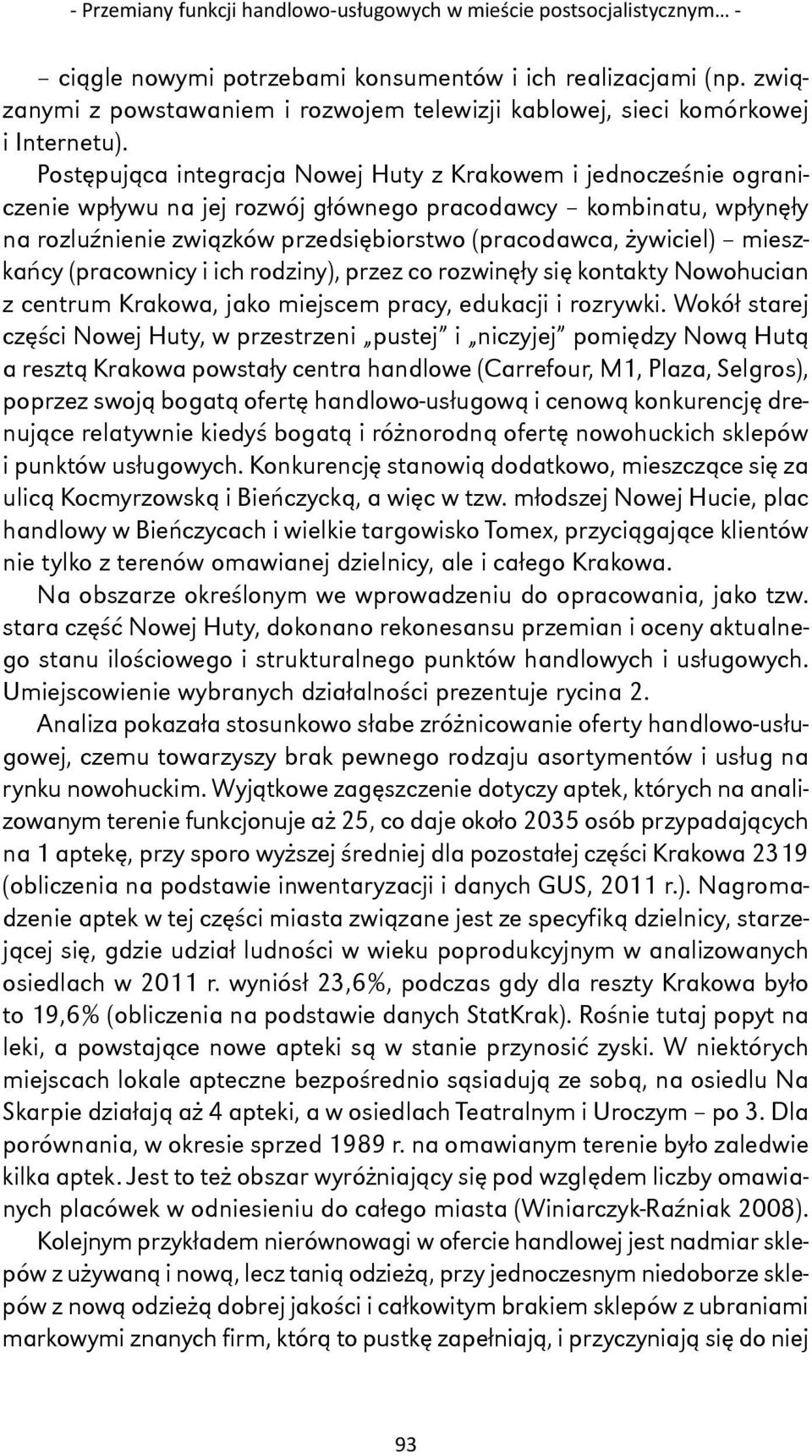 Postępująca integracja Nowej Huty z Krakowem i jednocześnie ograniczenie wpływu na jej rozwój głównego pracodawcy kombinatu, wpłynęły na rozluźnienie związków przedsiębiorstwo (pracodawca, żywiciel)