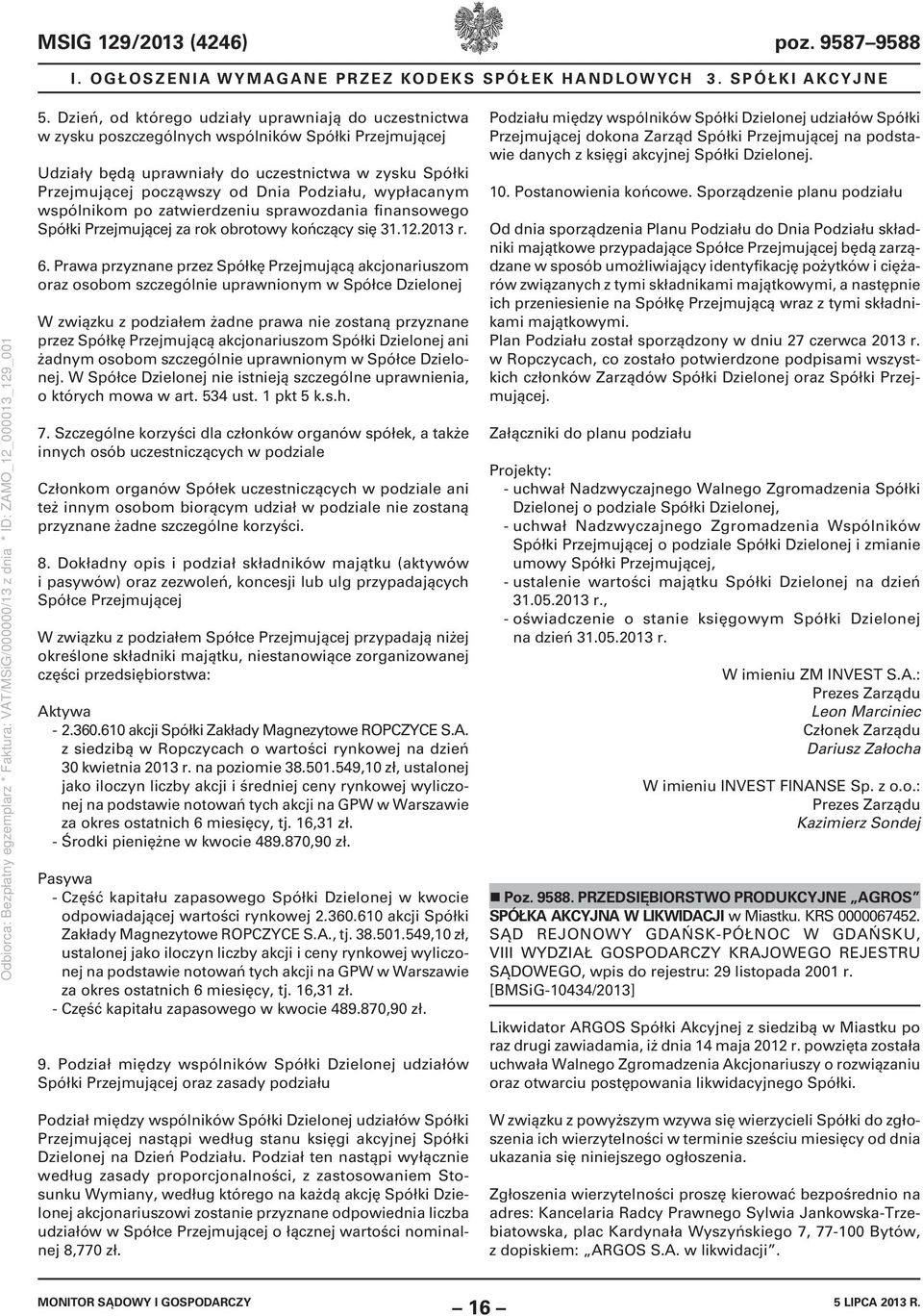 Podziału, wypłacanym wspólnikom po zatwierdzeniu sprawozdania finansowego Spółki Przejmującej za rok obrotowy kończący się 31.12.2013 r. 6.