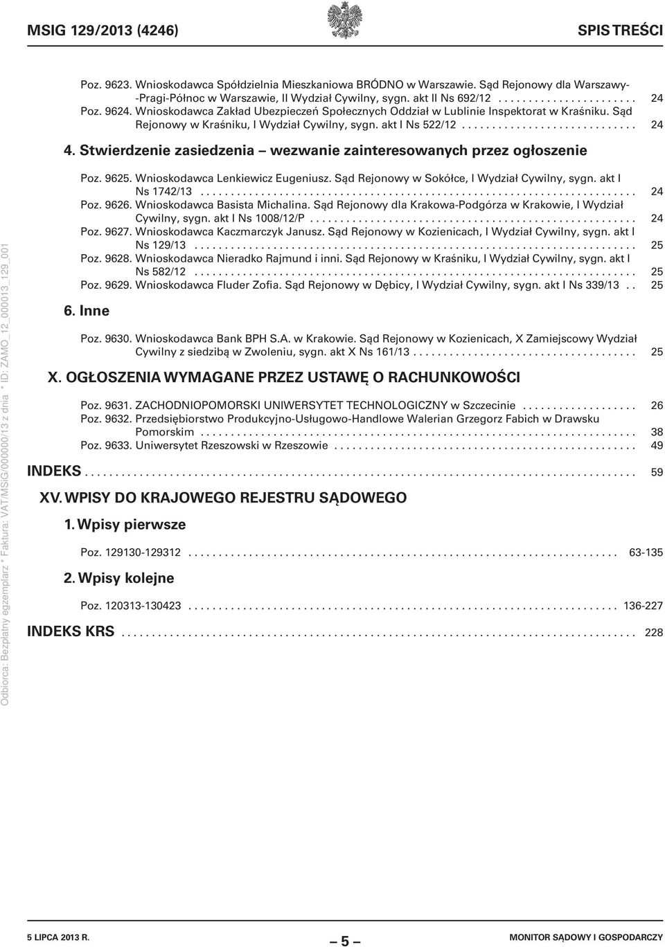 Stwierdzenie zasiedzenia wezwanie zainteresowanych przez ogłoszenie Poz. 9625. Wnioskodawca Lenkiewicz Eugeniusz. Sąd Rejonowy w Sokółce, I Wydział Cywilny, sygn. akt I Ns 1742/13........................................................................ 24 Poz.