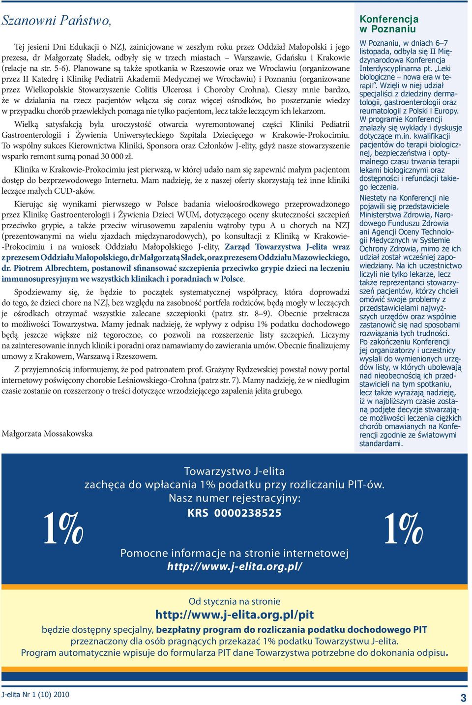 Planowane są także spotkania w Rzeszowie oraz we Wrocławiu (organizowane przez II Katedrę i Klinikę Pediatrii Akademii Medycznej we Wrocławiu) i Poznaniu (organizowane przez Wielkopolskie