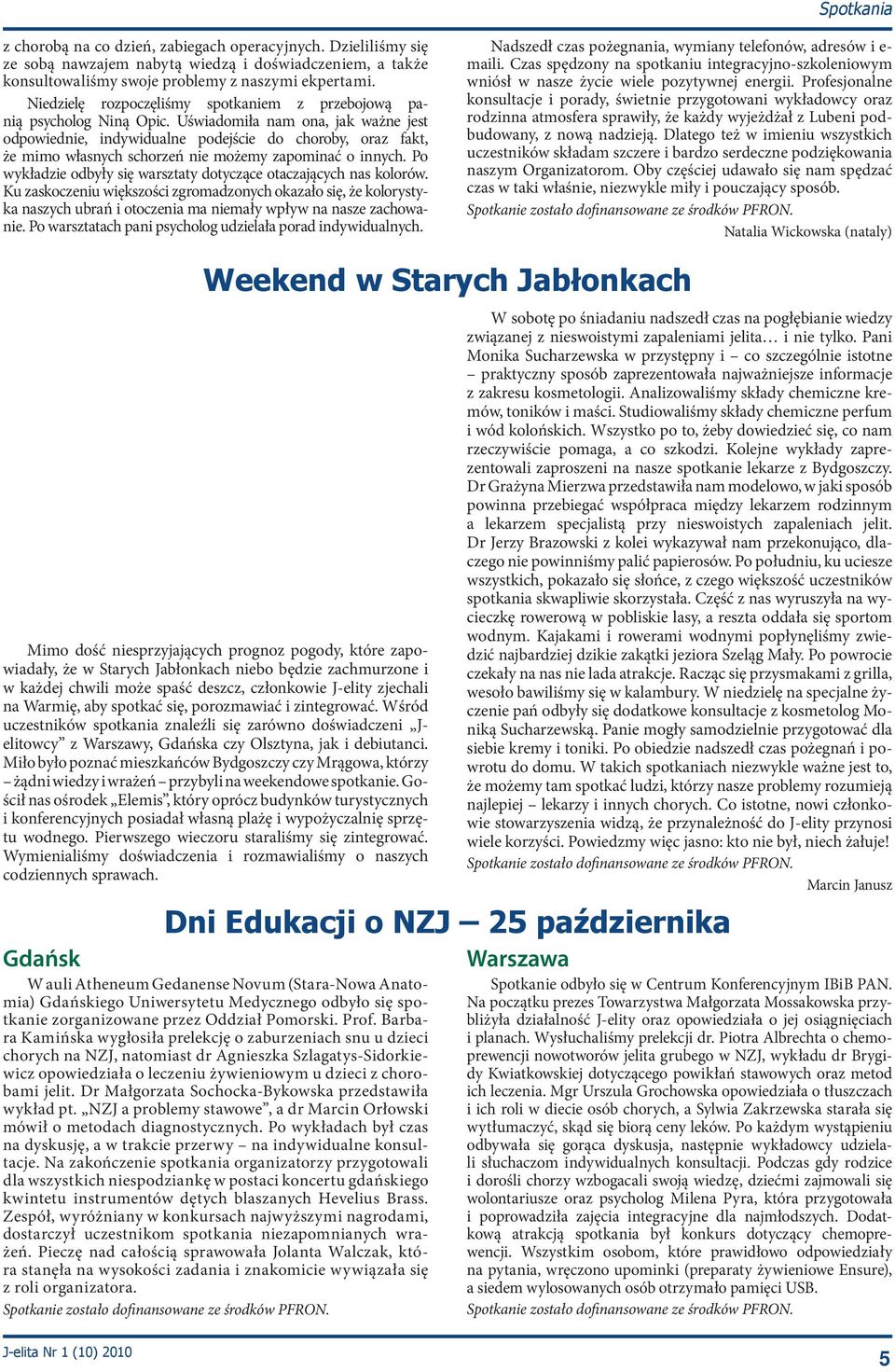 Uświadomiła nam ona, jak ważne jest odpowiednie, indywidualne podejście do choroby, oraz fakt, że mimo własnych schorzeń nie możemy zapominać o innych.