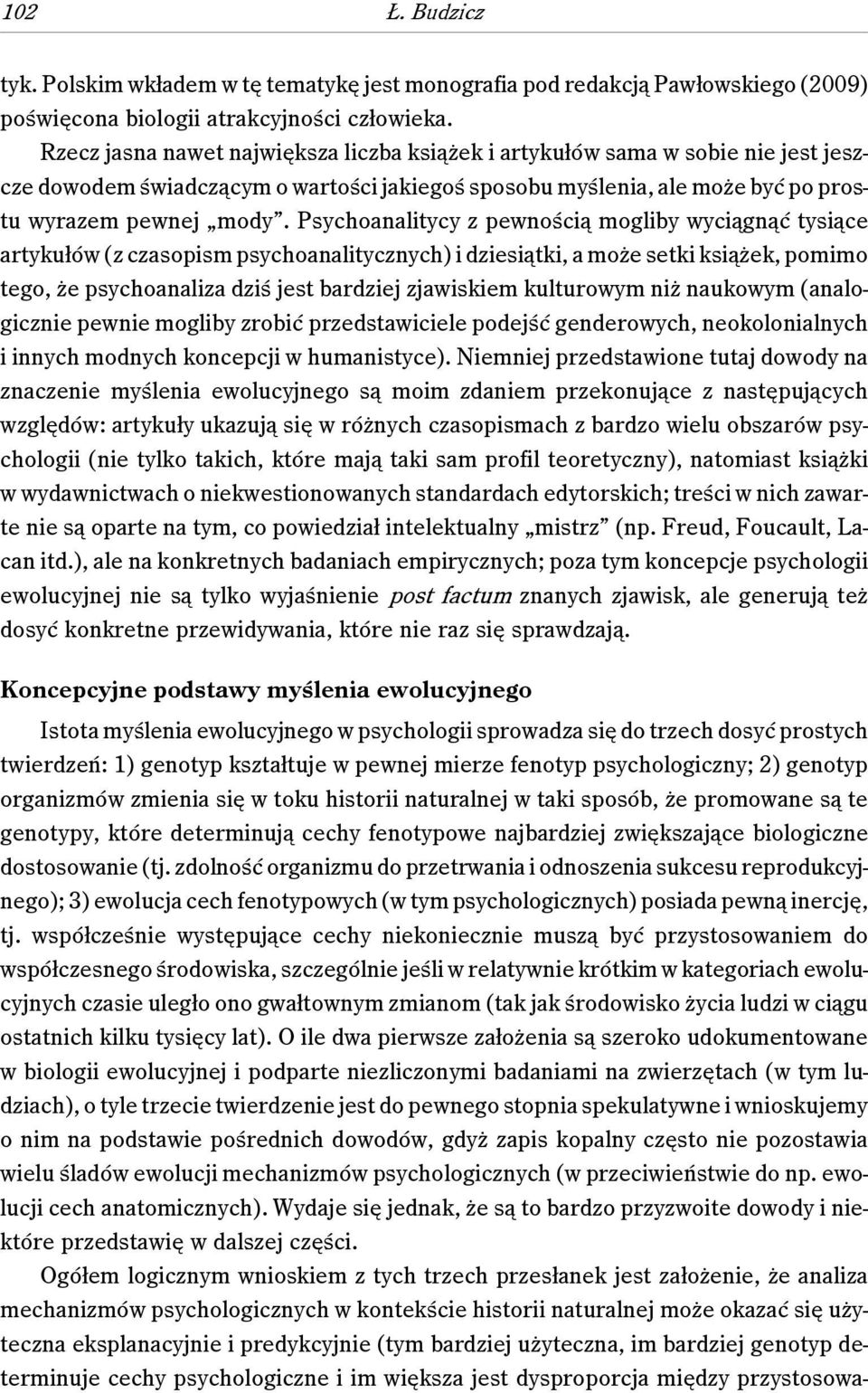 Psychoanalitycy z pewnością mogliby wyciągnąć tysiące artykułów (z czasopism psychoanalitycznych) i dziesiątki, a może setki książek, pomimo tego, że psychoanaliza dziś jest bardziej zjawiskiem