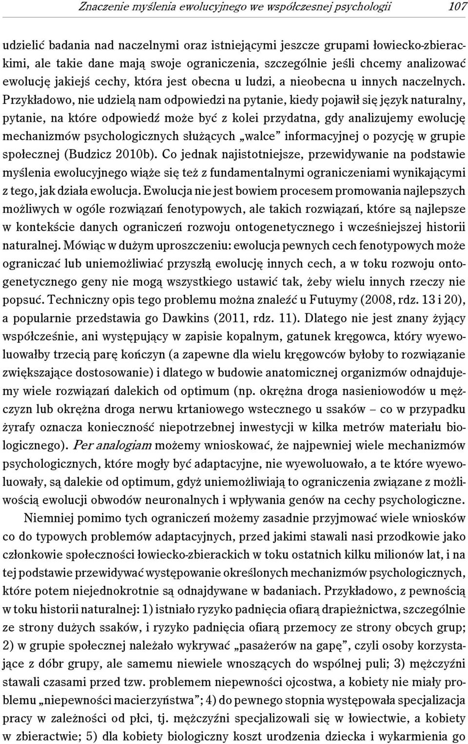 Przykładowo, nie udzielą nam odpowiedzi na pytanie, kiedy pojawił się język naturalny, pytanie, na które odpowiedź może być z kolei przydatna, gdy analizujemy ewolucję mechanizmów psychologicznych