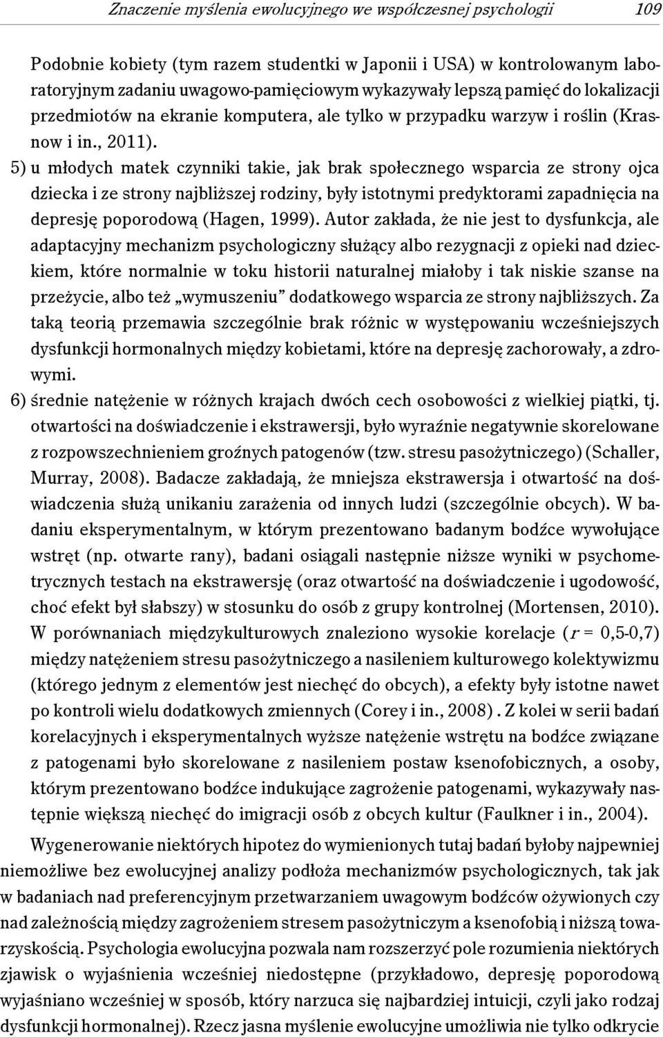 5) u młodych matek czynniki takie, jak brak społecznego wsparcia ze strony ojca dziecka i ze strony najbliższej rodziny, były istotnymi predyktorami zapadnięcia na depresję poporodową (Hagen, 1999).