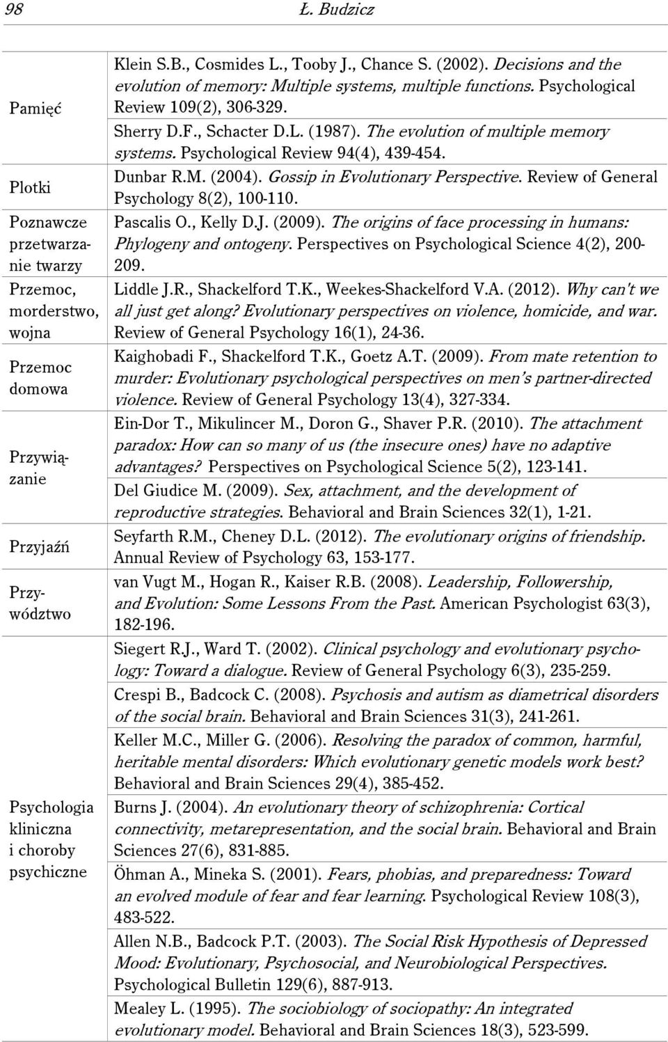 Psychological Review 94(4), 439-454. Dunbar R.M. (2004). Gossip in Evolutionary Perspective. Review of General Psychology 8(2), 100-110. Pascalis O., Kelly D.J. (2009).