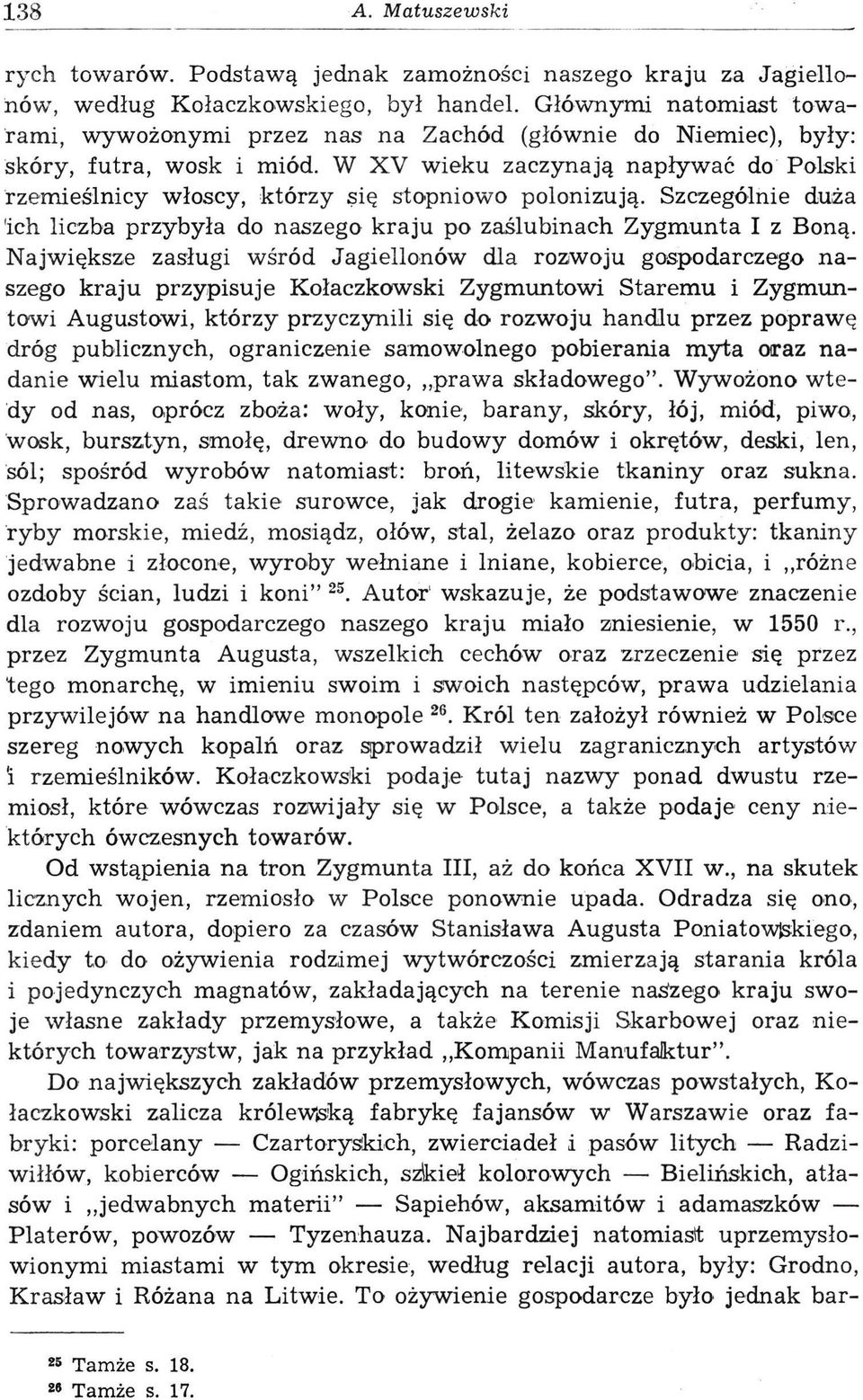 W XV wieku zaczynają napływać do Polski rzemieślnicy włoscy, którzy się stopniowo polonizują. Szczególnie duża 'ich liczba przybyła do naszego kraju po zaślubinach Zygmunta I z Boną.