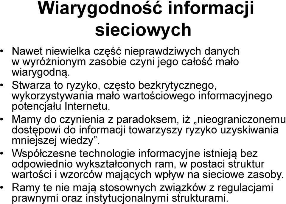 Mamy do czynienia z paradoksem, iż nieograniczonemu dostępowi do informacji towarzyszy ryzyko uzyskiwania mniejszej wiedzy.