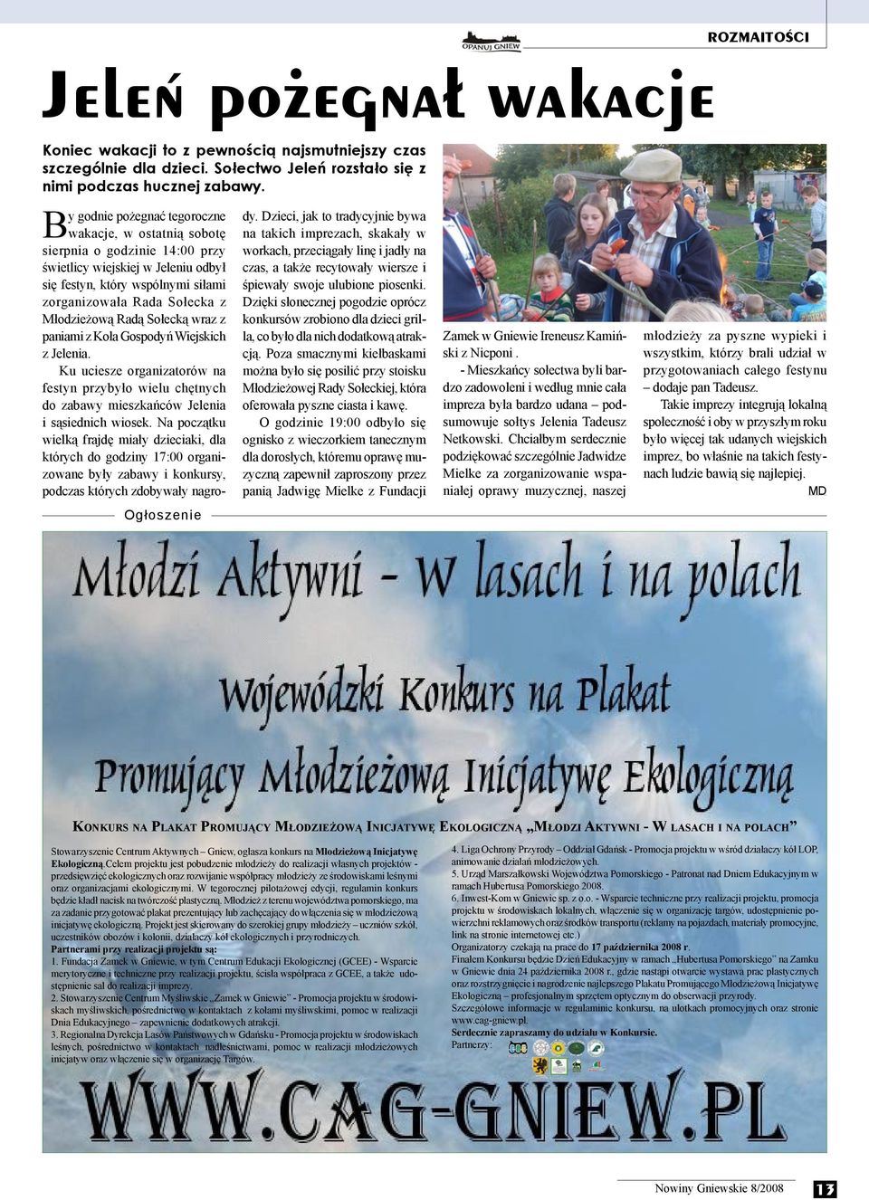 Radą Sołecką wraz z paniami z Koła Gospodyń Wiejskich z Jelenia. Ku uciesze organizatorów na festyn przybyło wielu chętnych do zabawy mieszkańców Jelenia i sąsiednich wiosek.