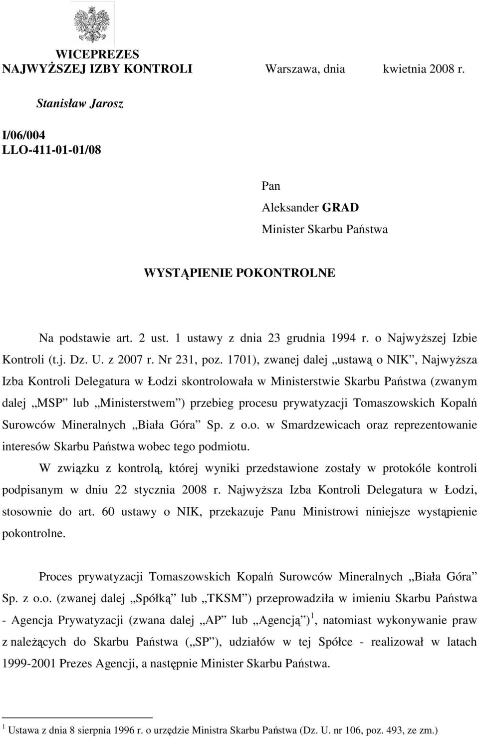 1701), zwanej dalej ustawą o NIK, NajwyŜsza Izba Kontroli Delegatura w Łodzi skontrolowała w Ministerstwie Skarbu Państwa (zwanym dalej MSP lub Ministerstwem ) przebieg procesu prywatyzacji