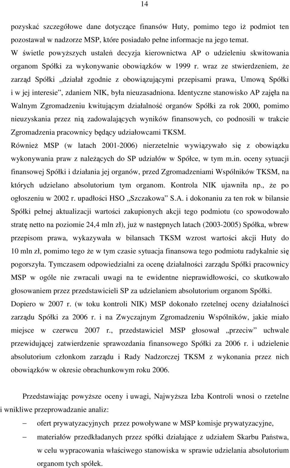 wraz ze stwierdzeniem, Ŝe zarząd Spółki działał zgodnie z obowiązującymi przepisami prawa, Umową Spółki i w jej interesie, zdaniem NIK, była nieuzasadniona.