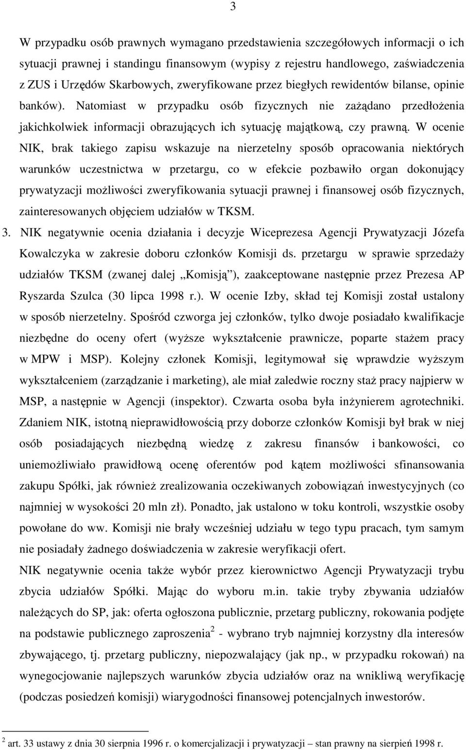 Natomiast w przypadku osób fizycznych nie zaŝądano przedłoŝenia jakichkolwiek informacji obrazujących ich sytuację majątkową, czy prawną.