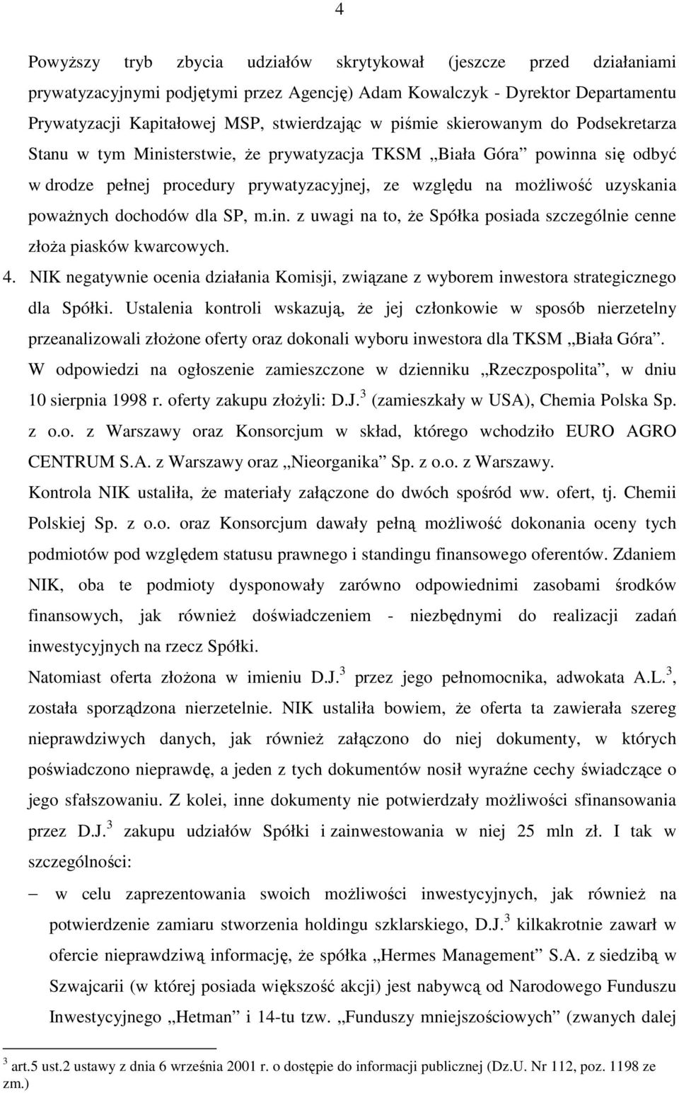 dochodów dla SP, m.in. z uwagi na to, Ŝe Spółka posiada szczególnie cenne złoŝa piasków kwarcowych. 4. NIK negatywnie ocenia działania Komisji, związane z wyborem inwestora strategicznego dla Spółki.