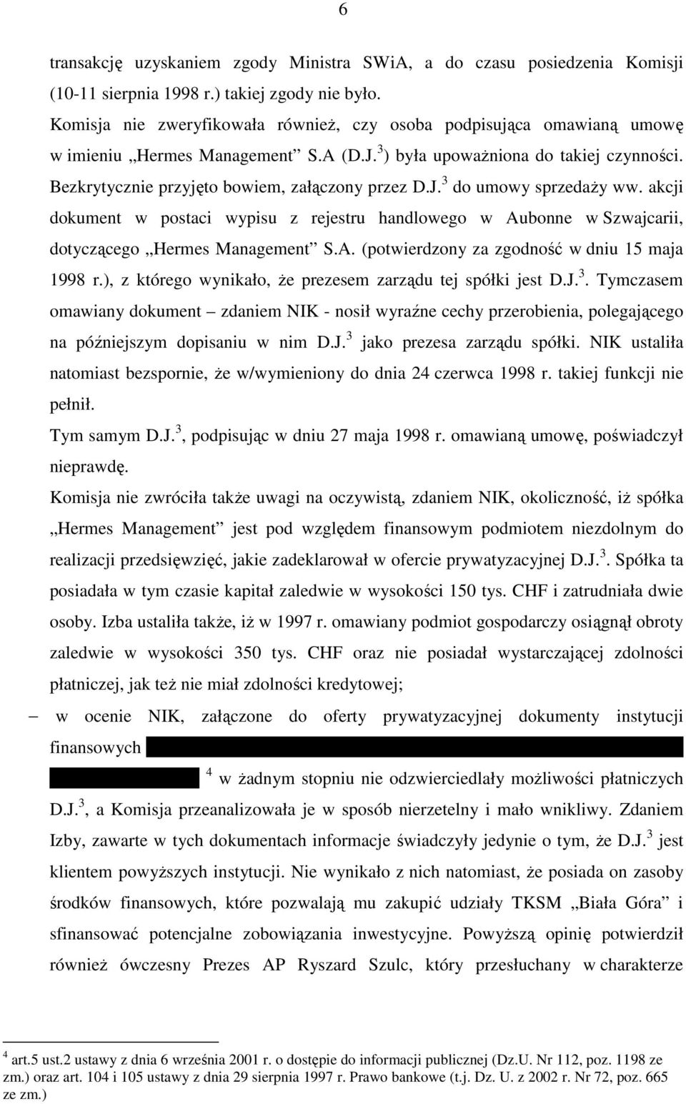 Bezkrytycznie przyjęto bowiem, załączony przez D.J. 3 do umowy sprzedaŝy ww. akcji dokument w postaci wypisu z rejestru handlowego w Aubonne w Szwajcarii, dotyczącego Hermes Management S.A. (potwierdzony za zgodność w dniu 15 maja 1998 r.