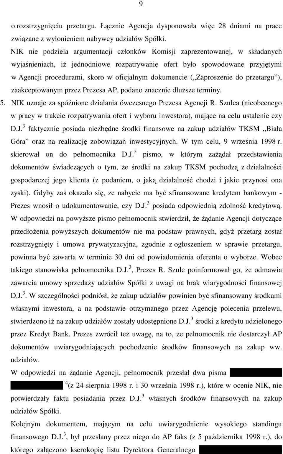 dokumencie ( Zaproszenie do przetargu ), zaakceptowanym przez Prezesa AP, podano znacznie dłuŝsze terminy. 5. NIK uznaje za spóźnione działania ówczesnego Prezesa Agencji R.