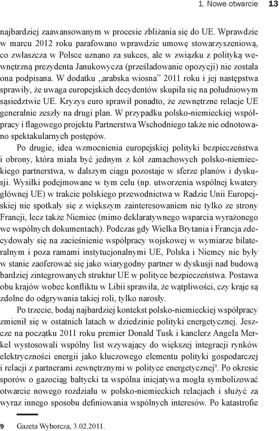 nie została ona podpisana. W dodatku arabska wiosna 2011 roku i jej następstwa sprawiły, że uwaga europejskich decydentów skupiła się na południowym sąsiedztwie UE.