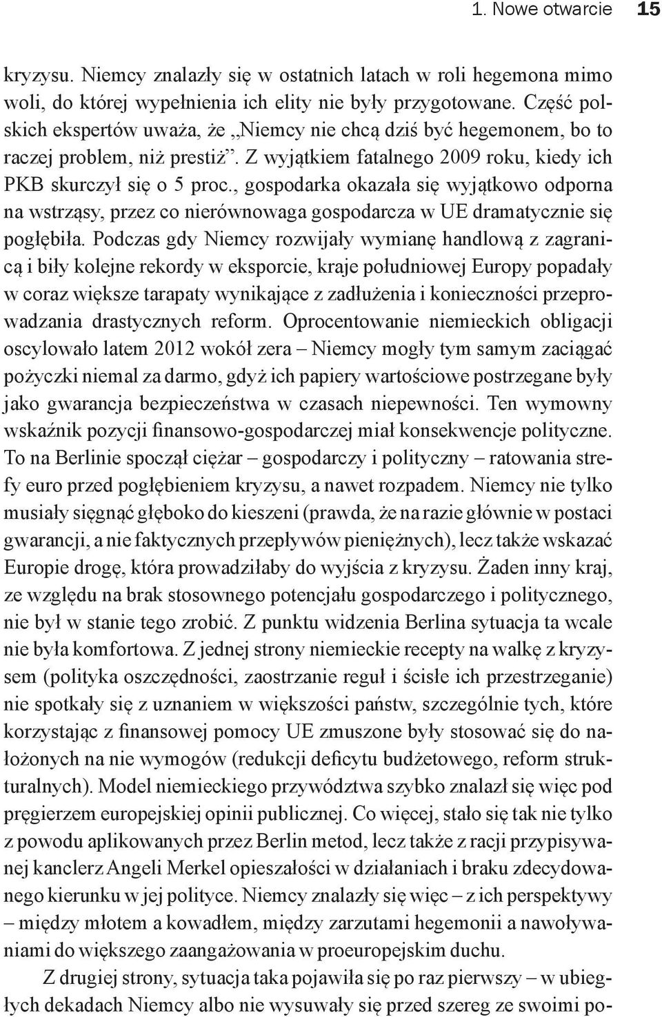 , gospodarka okazała się wyjątkowo odporna na wstrząsy, przez co nierównowaga gospodarcza w UE dramatycznie się pogłębiła.