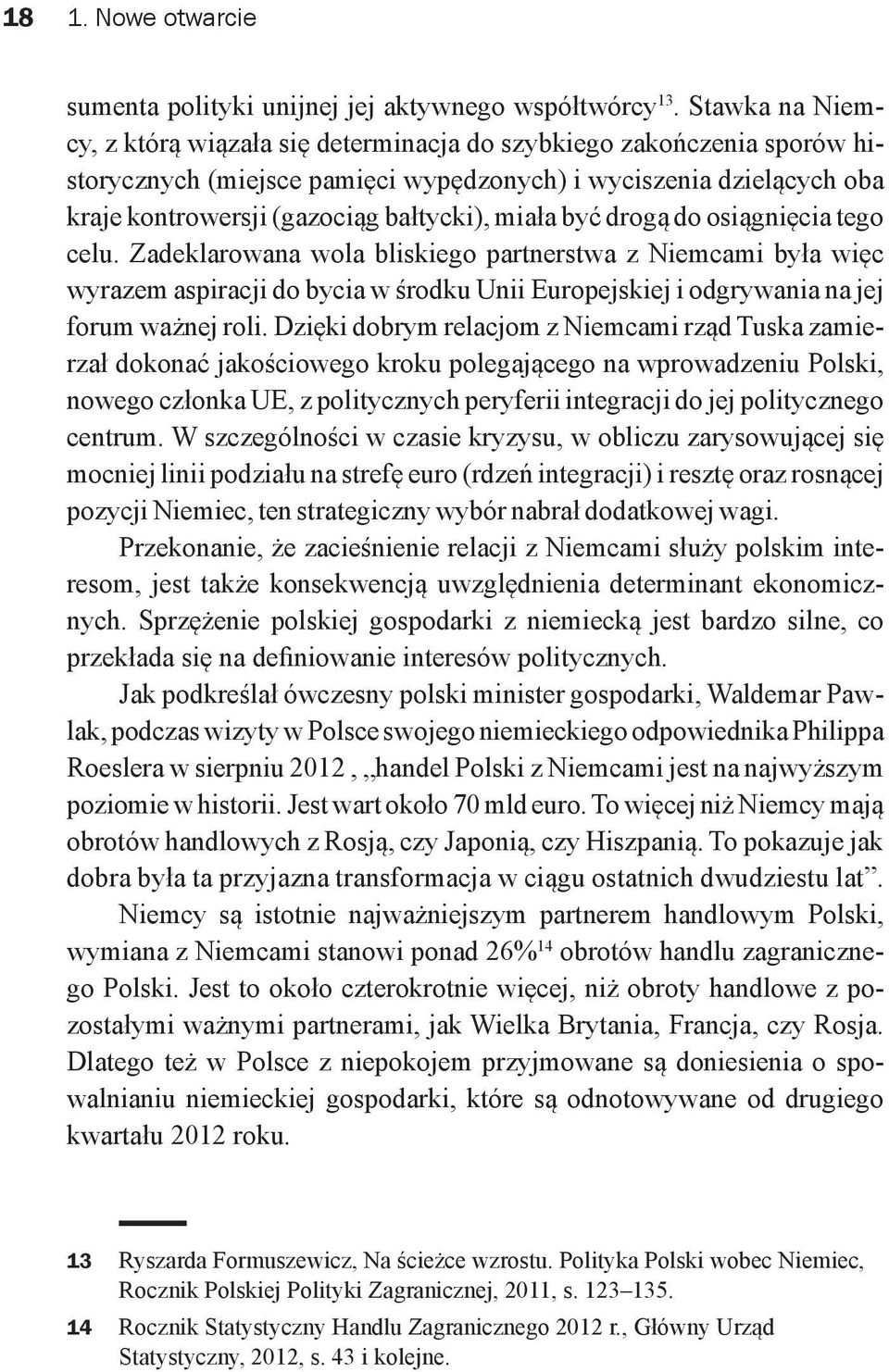 miała być drogą do osiągnięcia tego celu. Zadeklarowana wola bliskiego partnerstwa z Niemcami była więc wyrazem aspiracji do bycia w środku Unii Europejskiej i odgrywania na jej forum ważnej roli.