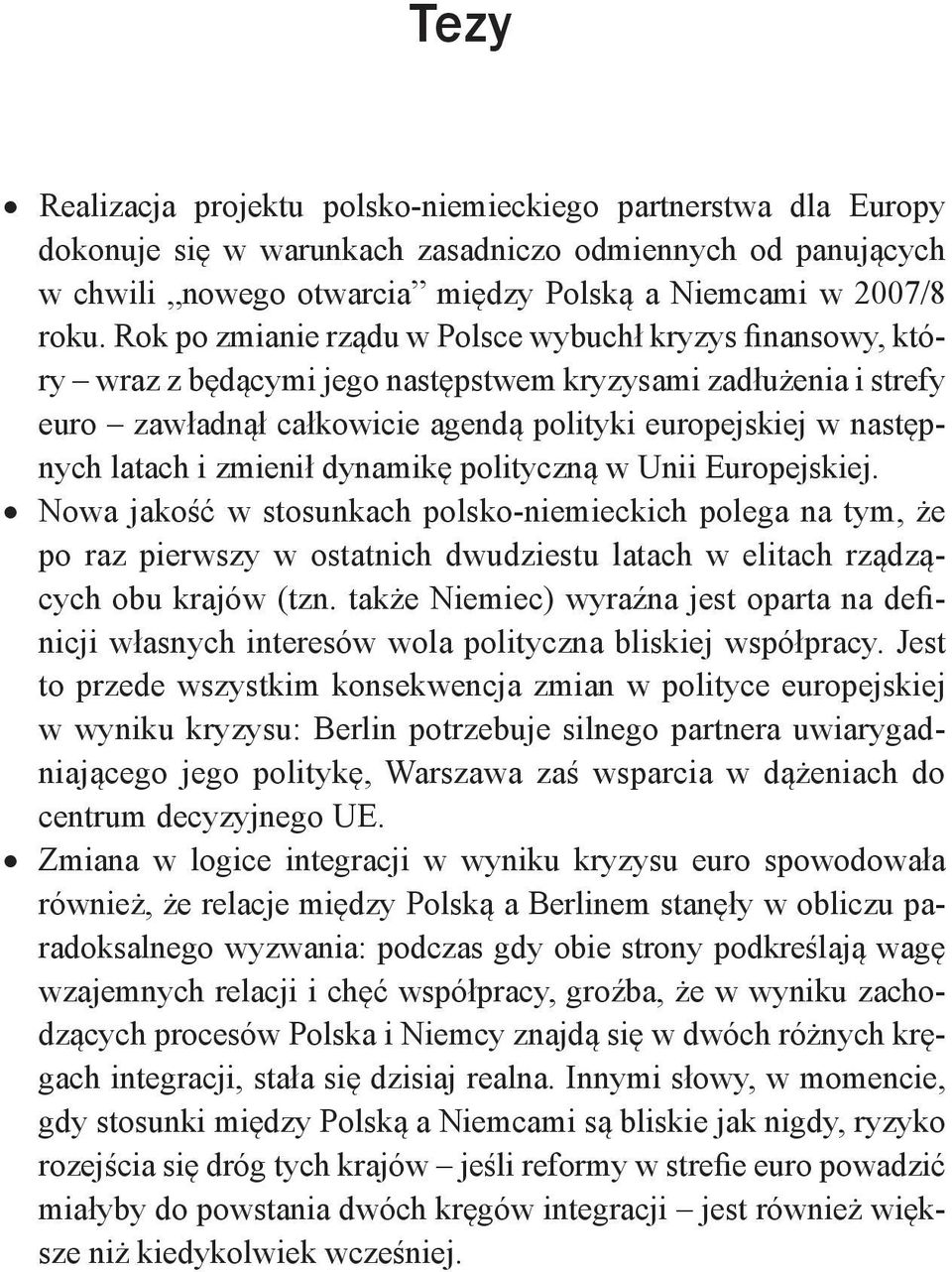 i zmienił dynamikę polityczną w Unii Europejskiej. Nowa jakość w stosunkach polsko-niemieckich polega na tym, że po raz pierwszy w ostatnich dwudziestu latach w elitach rządzących obu krajów (tzn.