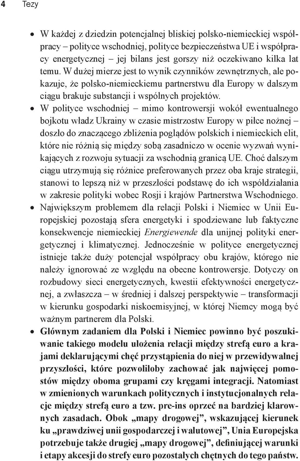 W polityce wschodniej mimo kontrowersji wokół ewentualnego bojkotu władz Ukrainy w czasie mistrzostw Europy w piłce nożnej doszło do znaczącego zbliżenia poglądów polskich i niemieckich elit, które